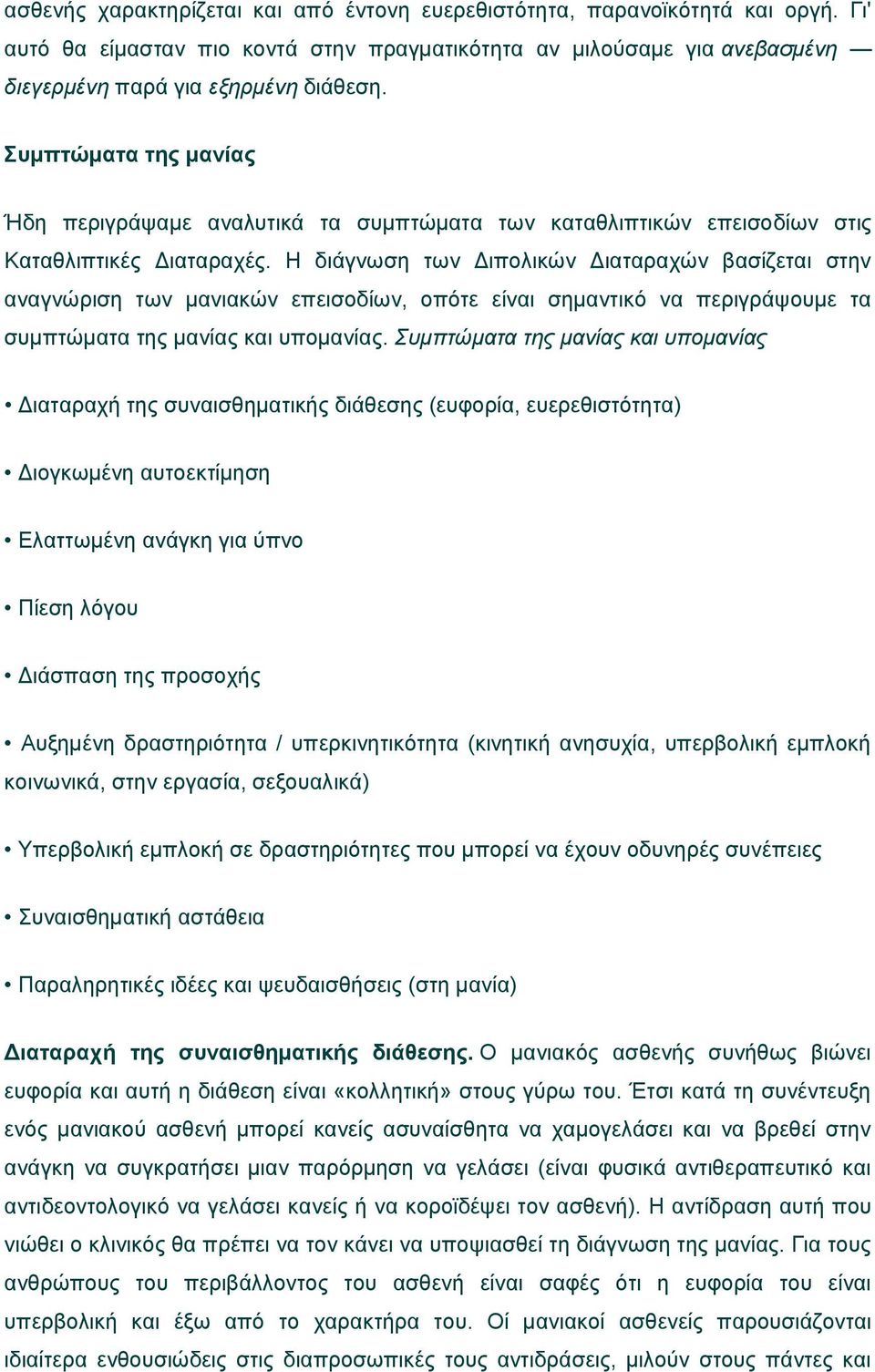 Η διάγνωση των Διπολικών Διαταραχών βασίζεται στην αναγνώριση των μανιακών επεισοδίων, οπότε είναι σημαντικό να περιγράψουμε τα συμπτώματα της μανίας και υπομανίας.