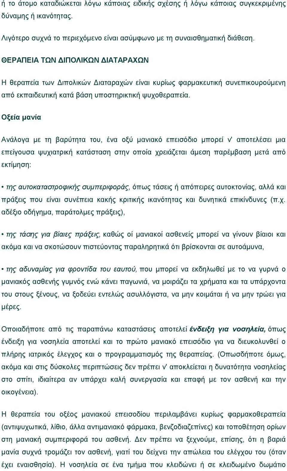 Οξεία μανία Ανάλογα με τη βαρύτητα του, ένα οξύ μανιακό επεισόδιο μπορεί ν' αποτελέσει μια επείγουσα ψυχιατρική κατάσταση στην οποία χρειάζεται άμεση παρέμβαση μετά από εκτίμηση: της