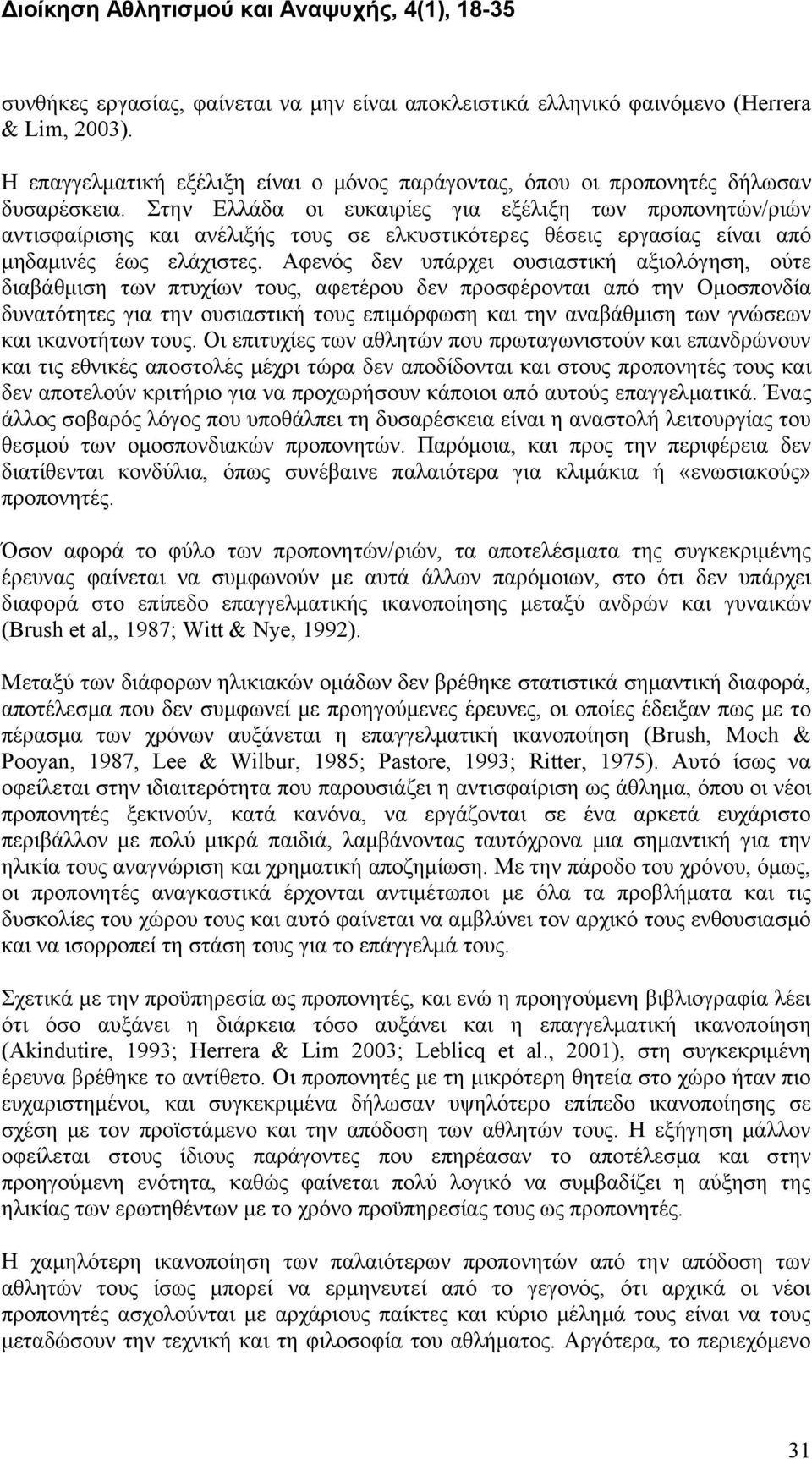 Αφενός δεν υπάρχει ουσιαστική αξιολόγηση, ούτε διαβάθμιση των πτυχίων τους, αφετέρου δεν προσφέρονται από την Ομοσπονδία δυνατότητες για την ουσιαστική τους επιμόρφωση και την αναβάθμιση των γνώσεων