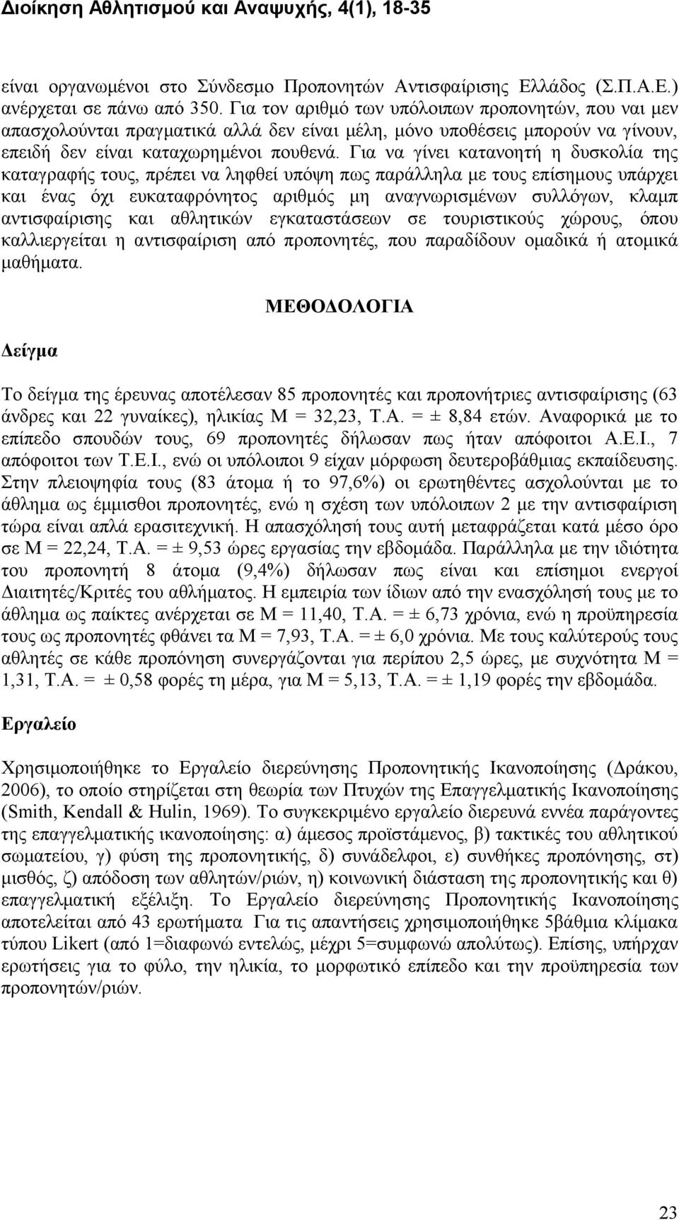 Για να γίνει κατανοητή η δυσκολία της καταγραφής τους, πρέπει να ληφθεί υπόψη πως παράλληλα με τους επίσημους υπάρχει και ένας όχι ευκαταφρόνητος αριθμός μη αναγνωρισμένων συλλόγων, κλαμπ