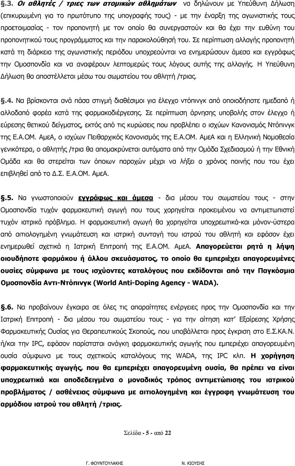 Σε περίπτωση αλλαγής προπονητή κατά τη διάρκεια της αγωνιστικής περιόδου υποχρεούνται να ενημερώσουν άμεσα και εγγράφως την Ομοσπονδία και να αναφέρουν λεπτομερώς τους λόγους αυτής της αλλαγής.