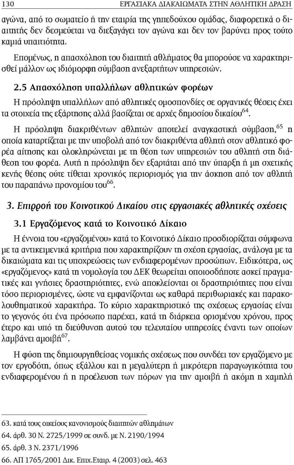 5 Απασχόληση υπαλλήλων αθλητικών φορέων Η πρόσληψη υπαλλήλων από αθλητικές οµοσπονδίες σε οργανικές θέσεις έχει τα στοιχεία της εξάρτησης αλλά βασίζεται σε αρχές δηµοσίου δικαίου 64.