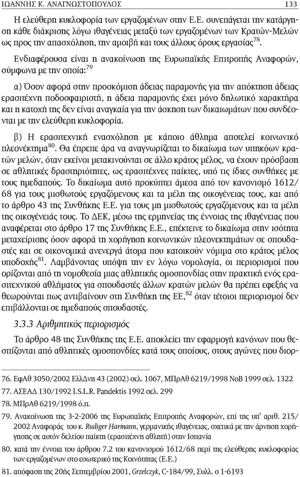 Ενδιαφέρουσα είναι η ανακοίνωση της Ευρωπαϊκής Επιτροπής Αναφορών, σύµφωνα µε την οποία: 79 α) Όσον αφορά στην προσκόµιση άδειας παραµονής για την απόκτηση άδειας ερασιτέχνη ποδοσφαιριστή, η άδεια