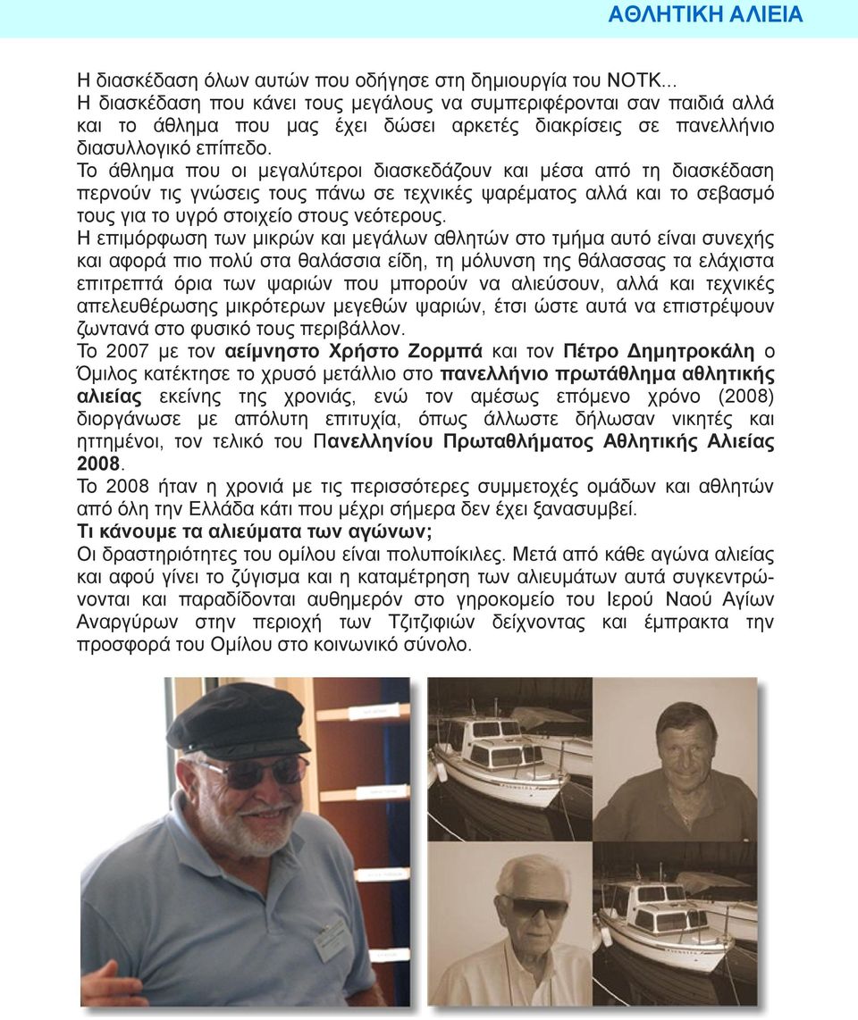 Το άθλημα που οι μεγαλύτεροι διασκεδάζουν και μέσα από τη διασκέδαση περνούν τις γνώσεις τους πάνω σε τεχνικές ψαρέματος αλλά και το σεβασμό τους για το υγρό στοιχείο στους νεότερους.