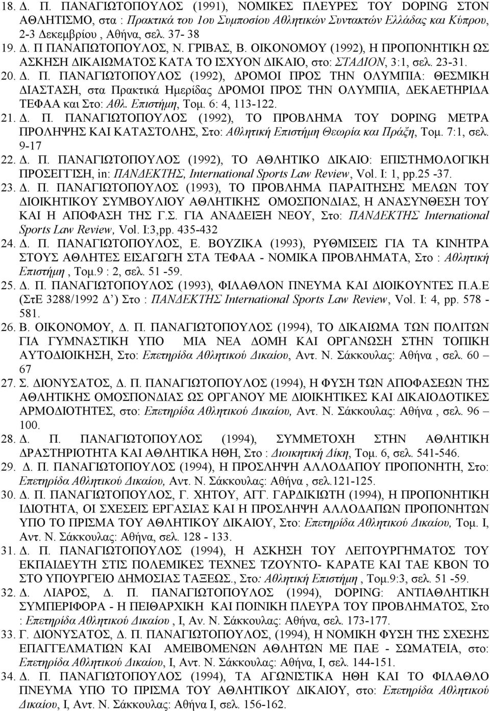 Επιστήµη, Τοµ. 6: 4, 113-122. 21.. Π. ΠΑΝΑΓΙΩΤΟΠΟΥΛΟΣ (1992), ΤΟ ΠΡΟΒΛΗΜΑ ΤΟΥ DOPIG ΜΕΤΡΑ ΠΡΟΛΗΨΗΣ ΚΑΙ ΚΑΤΑΣΤΟΛΗΣ, Στο: Αθλητική Επιστήµη Θεωρία και Πράξη, Τοµ. 7:1, σελ. 9-17 22.. Π. ΠΑΝΑΓΙΩΤΟΠΟΥΛΟΣ (1992), ΤΟ ΑΘΛΗΤΙΚΟ ΙΚΑΙΟ: ΕΠΙΣΤΗΜΟΛΟΓΙΚΗ ΠΡΟΣΕΓΓΙΣΗ, in: ΠΑΝ ΕΚΤΗΣ, International Sports Law Review, Vol.