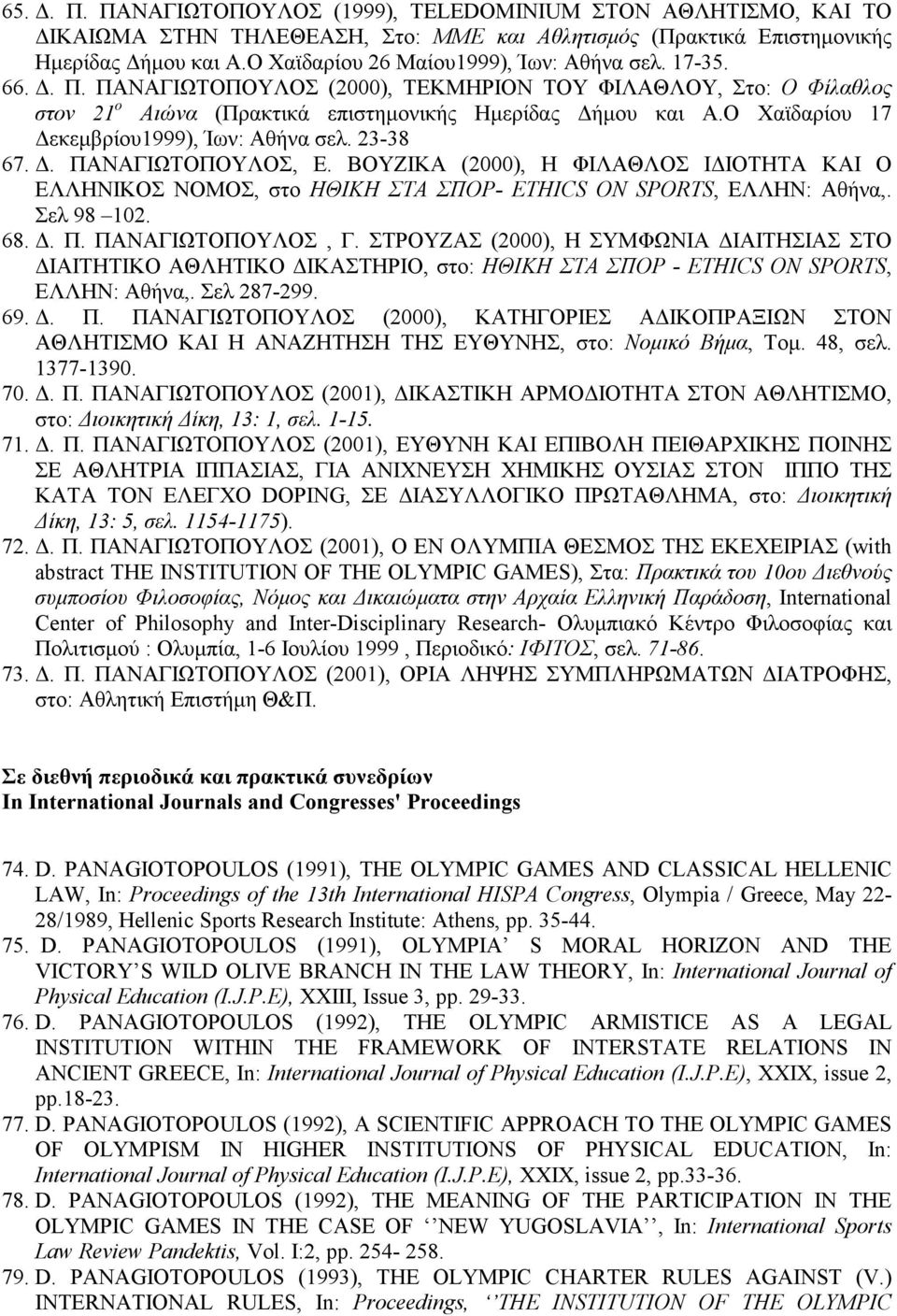 Ο Χαϊδαρίου 17 εκεµβρίου1999), Ίων: Αθήνα σελ. 23-38 67.. ΠΑΝΑΓΙΩΤΟΠΟΥΛΟΣ, E. ΒΟΥΖΙΚΑ (2000), Η ΦΙΛΑΘΛΟΣ Ι ΙΟΤΗΤΑ ΚΑΙ Ο ΕΛΛΗΝΙΚΟΣ ΝΟΜΟΣ, στο ΗΘΙΚΗ ΣΤΑ ΣΠΟΡ- ETHICS O SPORTS, ΕΛΛΗΝ: Αθήνα,. Σελ 98 102.