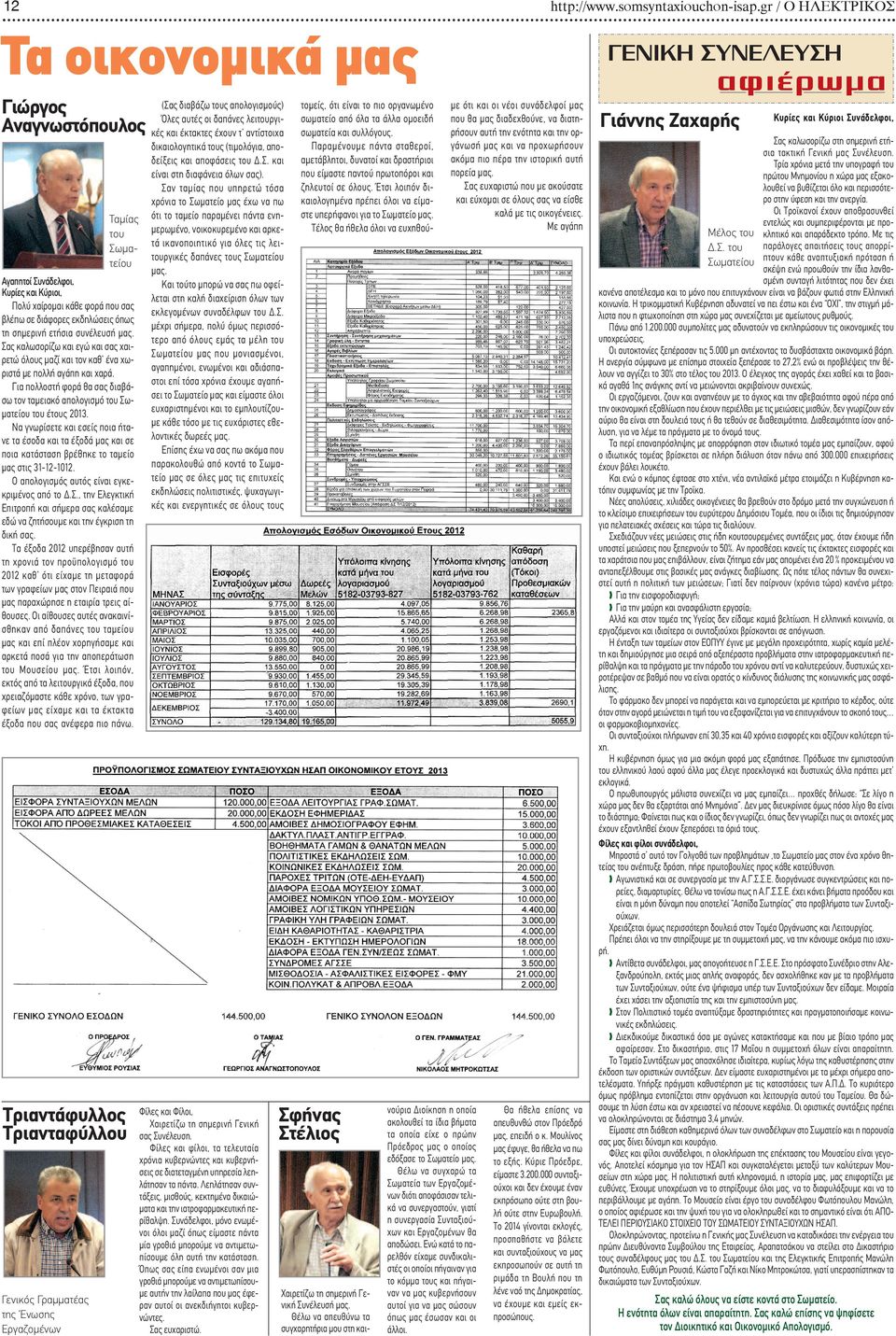 ετήσια συνέλευσή μας. Σας καλωσορίζω και εγώ και σας χαιρετώ όλους μαζί και τον καθ ένα χωριστά με πολλή αγάπη και χαρά.