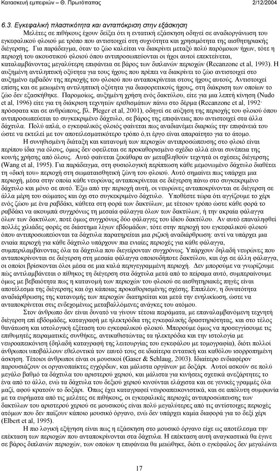 Για παράδειγµα, όταν το ζώο καλείται να διακρίνει µεταξύ πολύ παρόµοιων ήχων, τότε η περιοχή του ακουστικού φλοιού όπου αντιπροσωπεύονται οι ήχοι αυτοί επεκτείνεται, καταλαµβάνοντας µεγαλύτερη