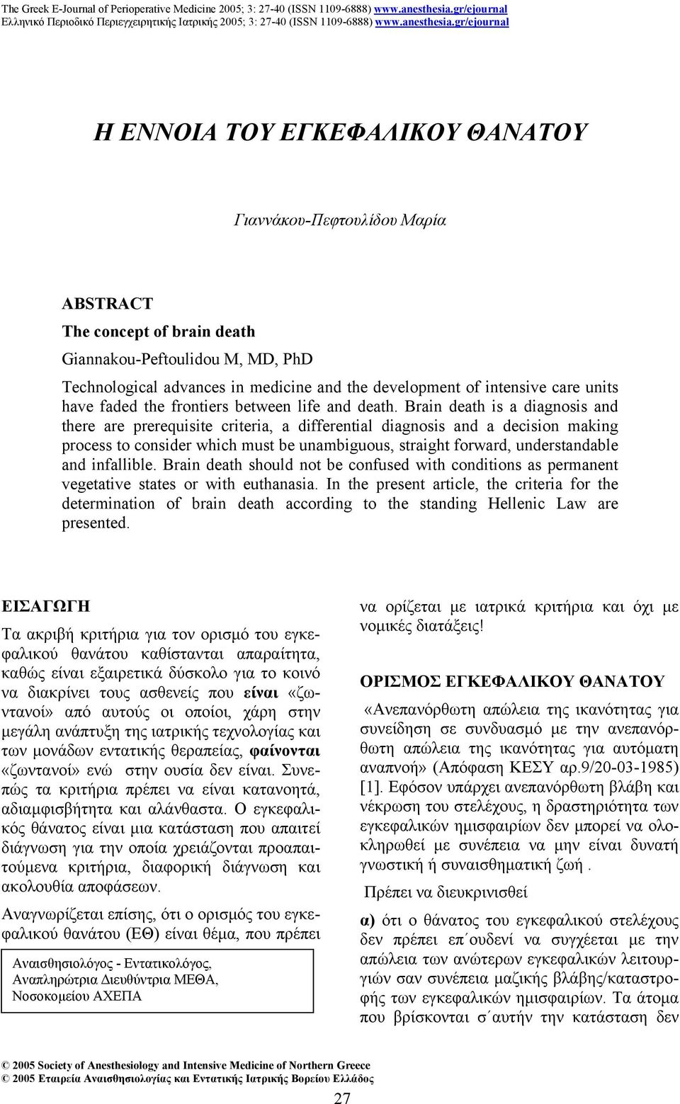 Brain death is a diagnosis and there are prerequisite criteria, a differential diagnosis and a decision making process to consider which must be unambiguous, straight forward, understandable and