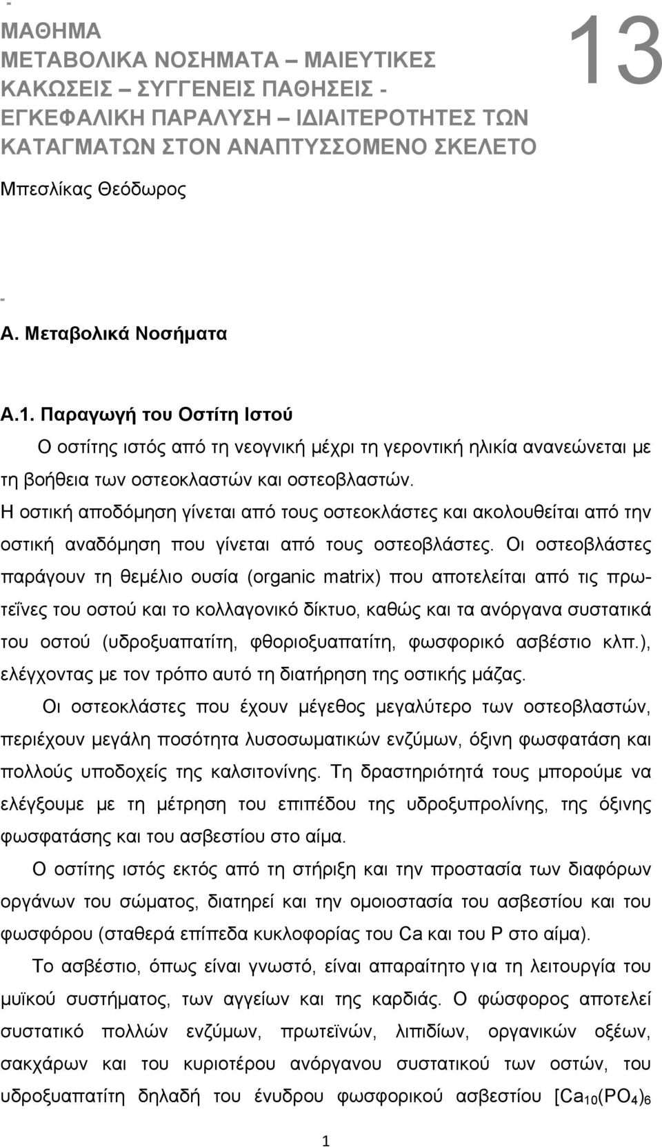 Η οστική αποδόµηση γίνεται από τους οστεοκλάστες και ακολουθείται από την οστική αναδόµηση που γίνεται από τους οστεοβλάστες.