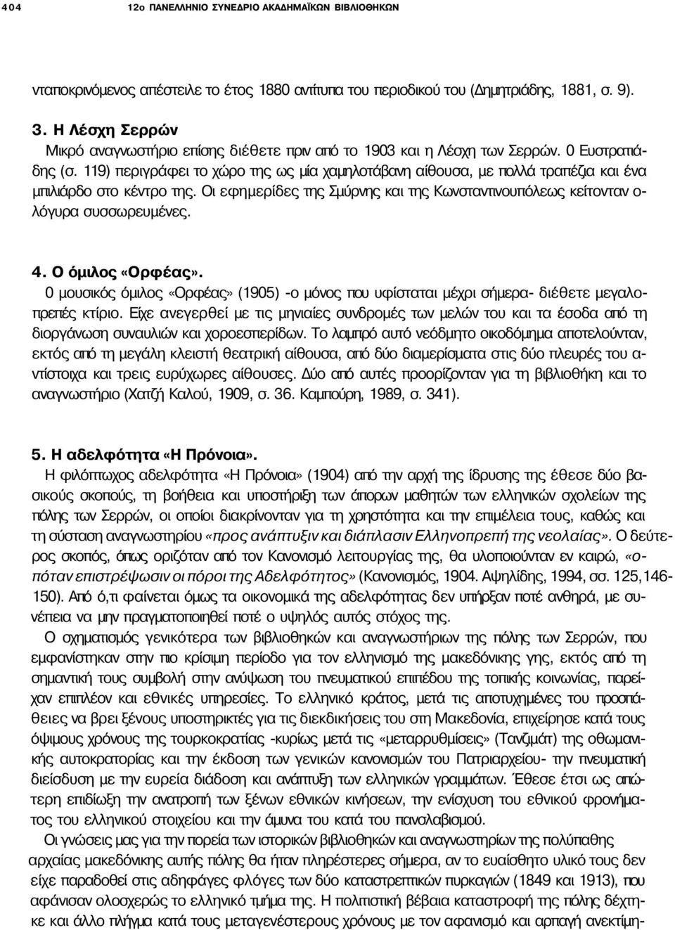 119) περιγράφει το χώρο της ως μία χαμηλοτάβανη αίθουσα, με πολλά τραπέζια και ένα μπιλιάρδο στο κέντρο της. Οι εφημερίδες της Σμύρνης και της Κωνσταντινουπόλεως κείτονταν ο λόγυρα συσσωρευμένες. 4.