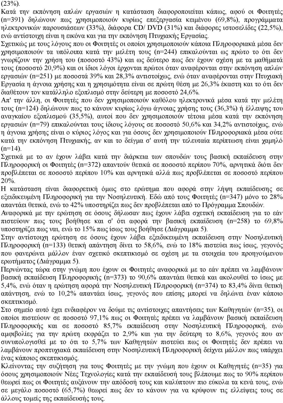 (33%), διάφορα CD/ DVD (31%) και διάφορες ιστοσελίδες (22,5%), ενώ αντίστοιχη είναι η εικόνα και για την εκπόνηση Πτυχιακής Εργασίας.