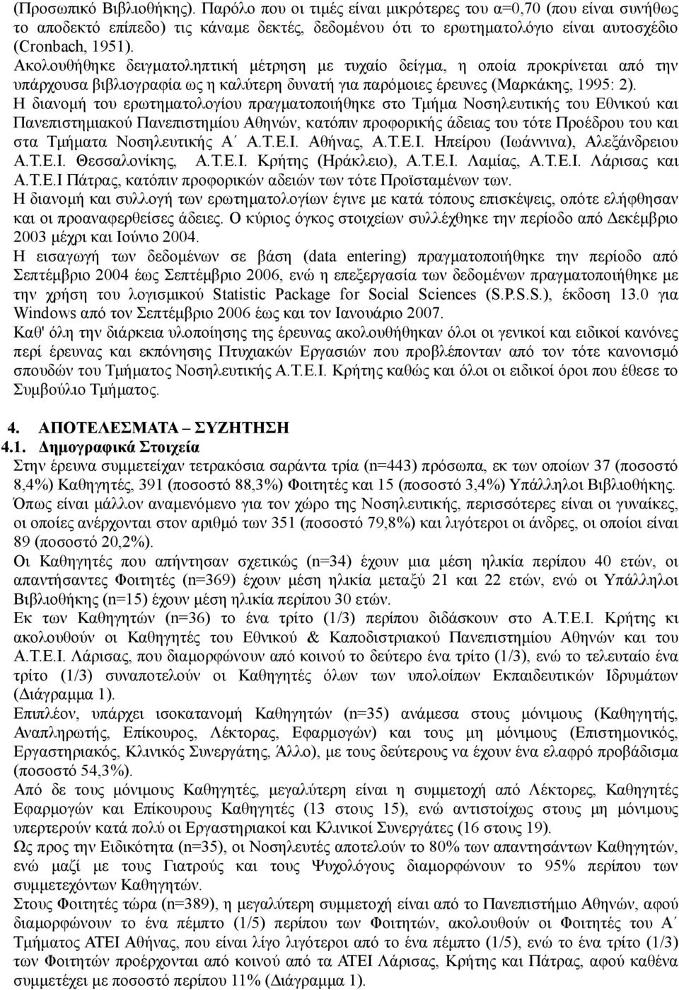 Η διανομή του ερωτηματολογίου πραγματοποιήθηκε στο Τμήμα Νοσηλευτικής του Εθνικού και Πανεπιστημιακού Πανεπιστημίου Αθηνών, κατόπιν προφορικής άδειας του τότε Προέδρου του και στα Τμήματα