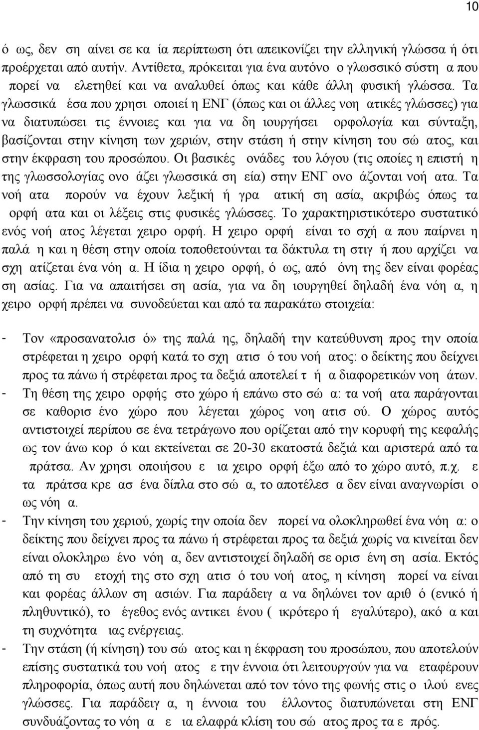 Τα γλωσσικά μέσα που χρησιμοποιεί η ΕΝΓ (όπως και οι άλλες νοηματικές γλώσσες) για να διατυπώσει τις έννοιες και για να δημιουργήσει μορφολογία και σύνταξη, βασίζονται στην κίνηση των χεριών, στην