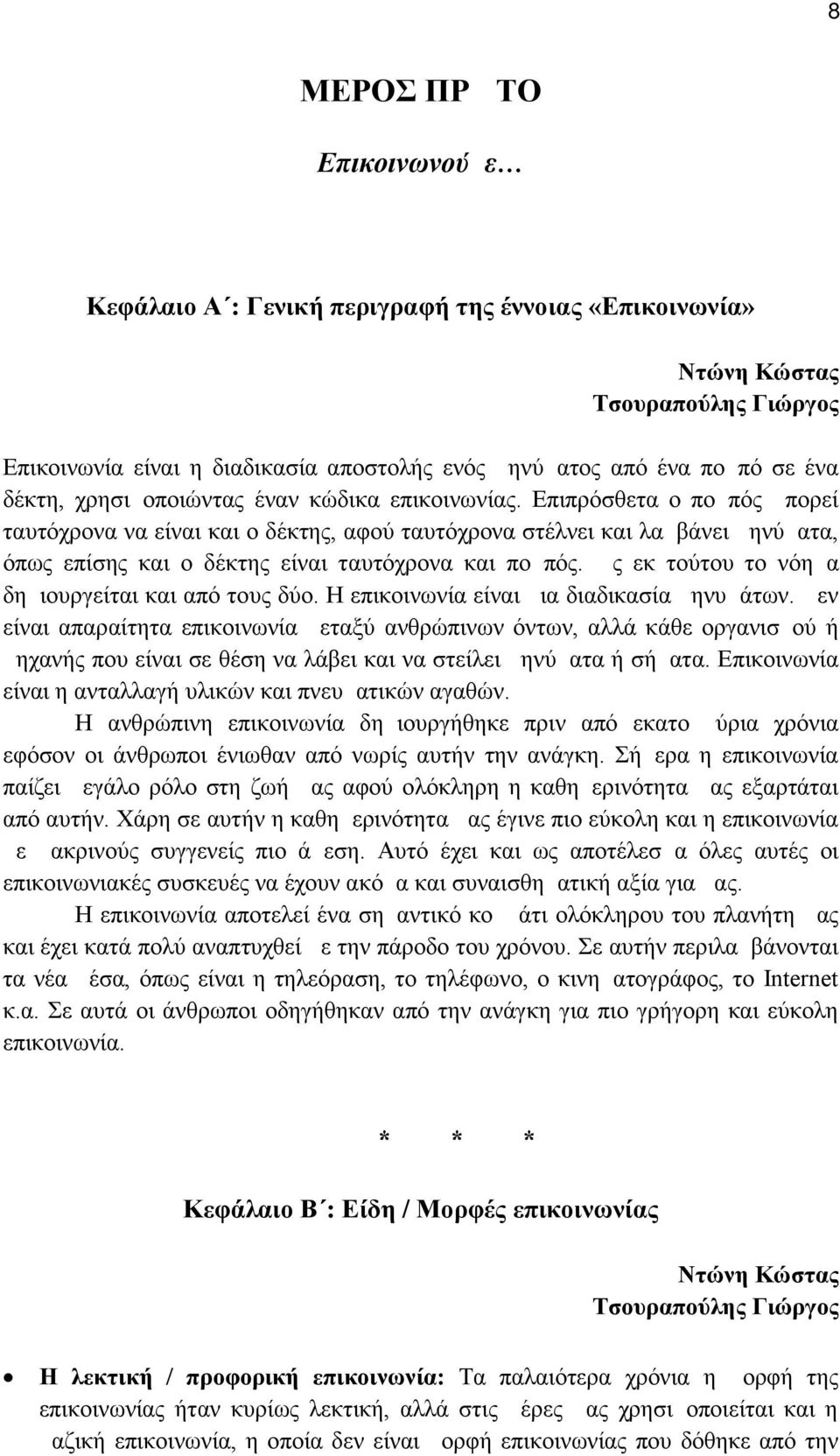 Επιπρόσθετα ο πομπός μπορεί ταυτόχρονα να είναι και ο δέκτης, αφού ταυτόχρονα στέλνει και λαμβάνει μηνύματα, όπως επίσης και ο δέκτης είναι ταυτόχρονα και πομπός.