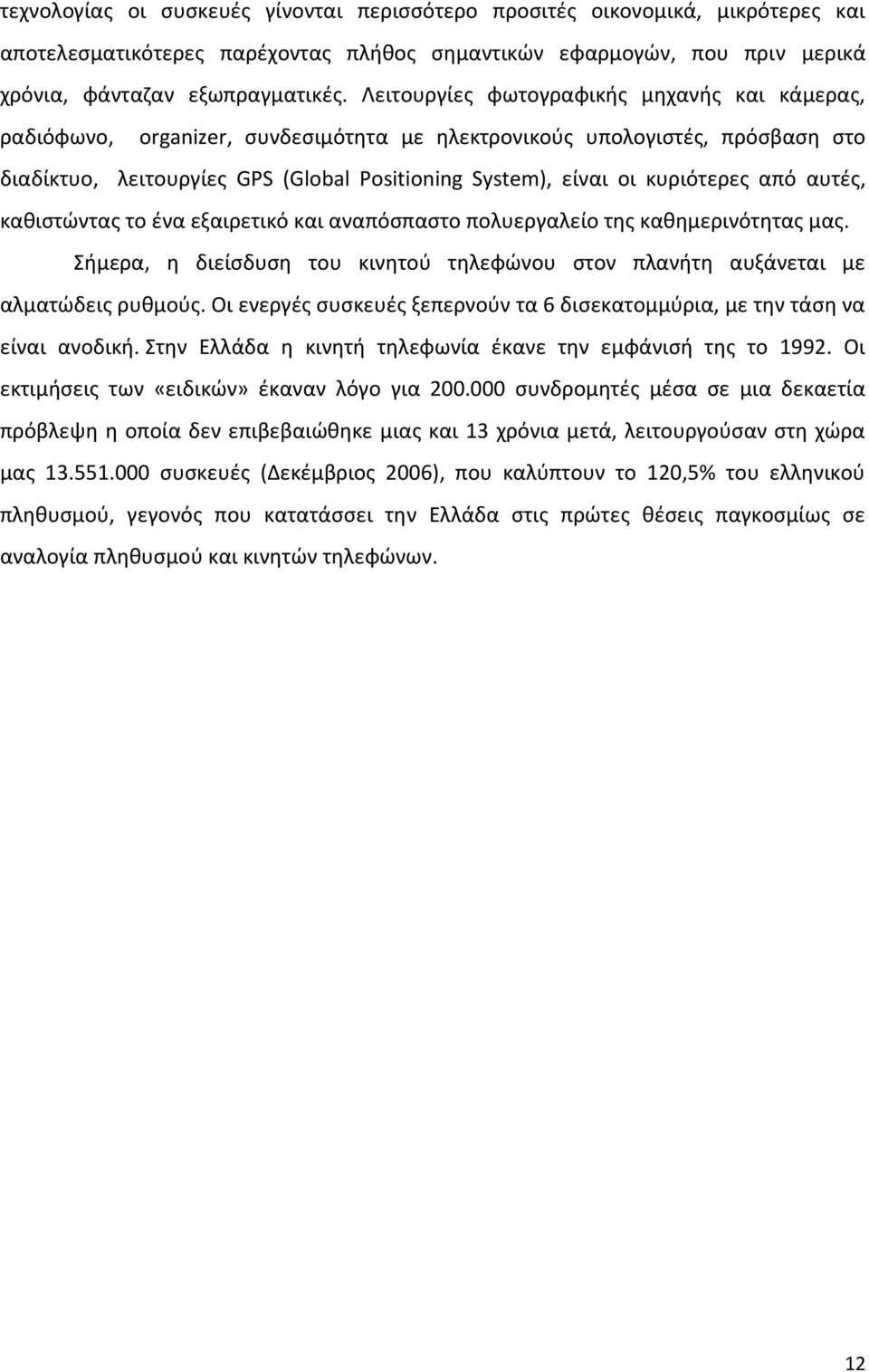 κυριότερες από αυτές, καθιστώντας το ένα εξαιρετικό και αναπόσπαστο πολυεργαλείο της καθημερινότητας μας. Σήμερα, η διείσδυση του κινητού τηλεφώνου στον πλανήτη αυξάνεται με αλματώδεις ρυθμούς.