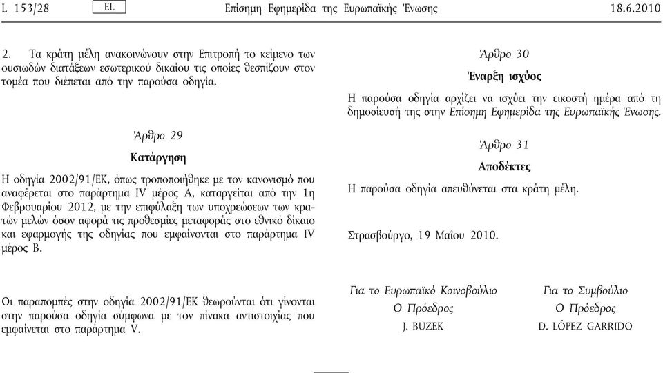 Άρθρο 29 Κατάργηση Η οδηγία 2002/91/ΕΚ, όπως τροποποιήθηκε με τον κανονισμό που αναφέρεται στο παράρτημα IV μέρος A, καταργείται από την 1η Φεβρουαρίου 2012, με την επιφύλαξη των υποχρεώσεων των