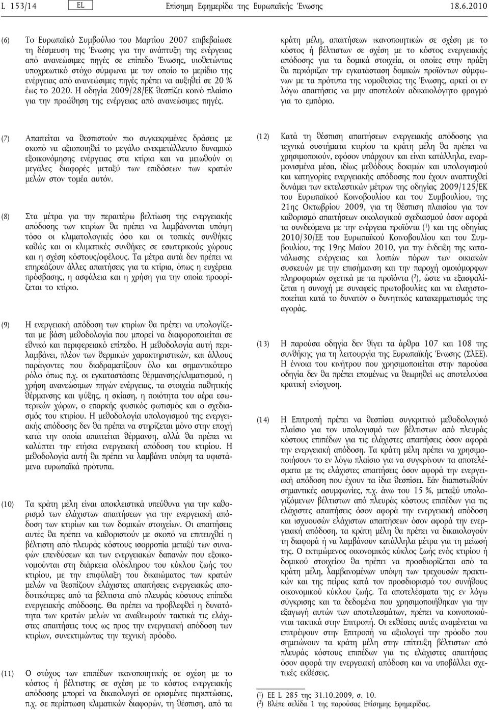 τον οποίο το μερίδιο της ενέργειας από ανανεώσιμες πηγές πρέπει να αυξηθεί σε 20 % έως το 2020. Η οδηγία 2009/28/ΕΚ θεσπίζει κοινό πλαίσιο για την προώθηση της ενέργειας από ανανεώσιμες πηγές.