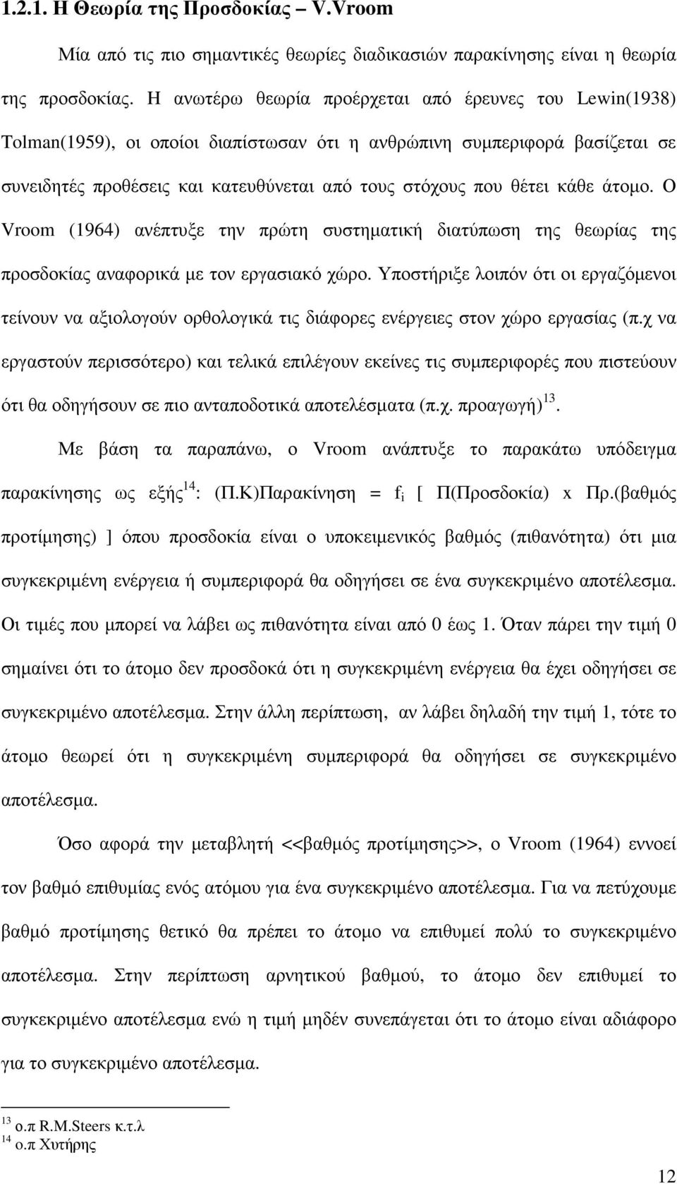 κάθε άτοµο. Ο Vroom (1964) ανέπτυξε την πρώτη συστηµατική διατύπωση της θεωρίας της προσδοκίας αναφορικά µε τον εργασιακό χώρο.