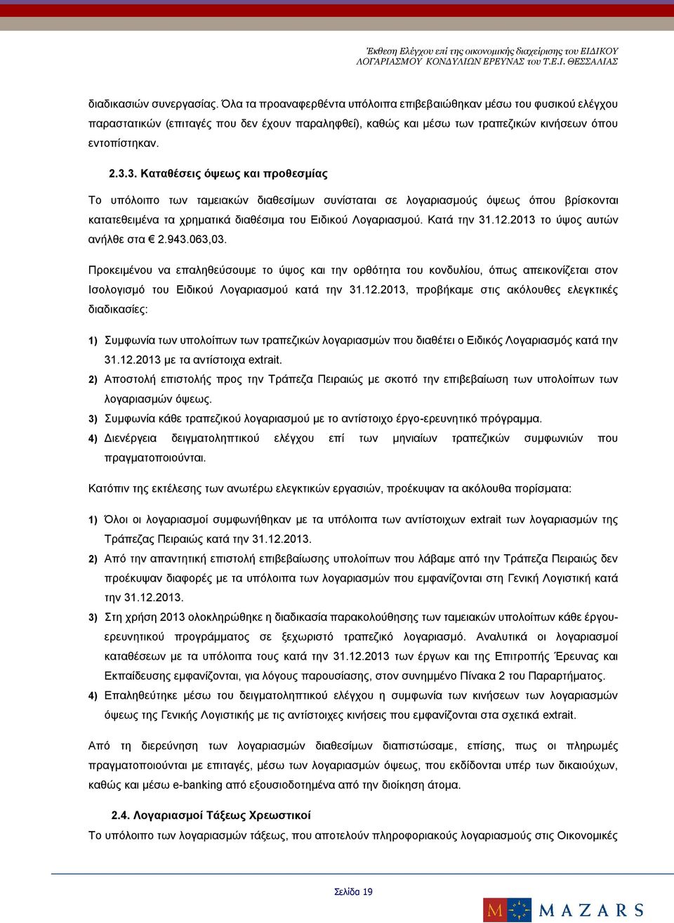 3. Καταθέσεις όψεως και προθεσμίας Το υπόλοιπο των ταμειακών διαθεσίμων συνίσταται σε λογαριασμούς όψεως όπου βρίσκονται κατατεθειμένα τα χρηματικά διαθέσιμα του Ειδικού Λογαριασμού. Κατά την 31.12.