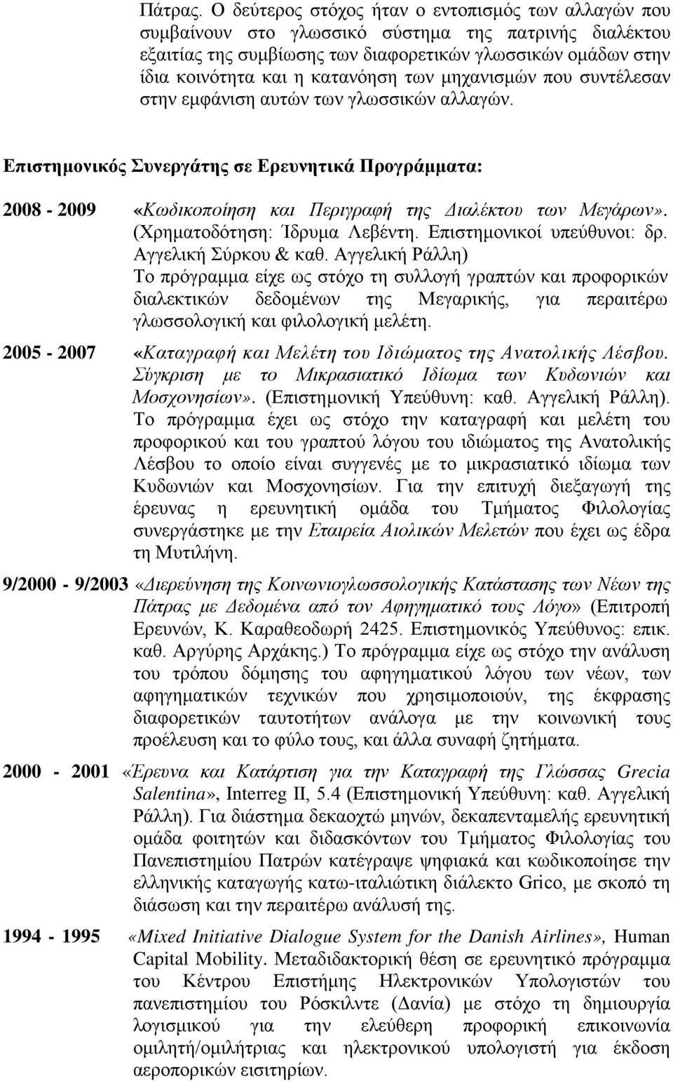 των μηχανισμών που συντέλεσαν στην εμφάνιση αυτών των γλωσσικών αλλαγών. Επιστημονικός Συνεργάτης σε Ερευνητικά Προγράμματα: 2008-2009 «Κωδικοποίηση και Περιγραφή της Διαλέκτου των Μεγάρων».