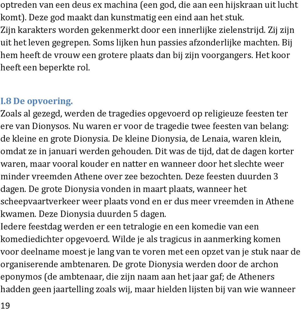 Bij hem heeft de vrouw een grotere plaats dan bij zijn voorgangers. Het koor heeft een beperkte rol. I.8 De opvoering.