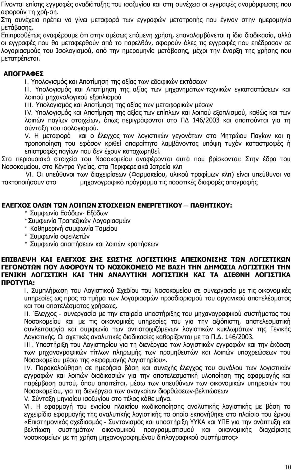 Επιπροσθέτως αναφέρουμε ότι στην αμέσως επόμενη χρήση, επαναλαμβάνεται η ίδια διαδικασία, αλλά οι εγγραφές που θα μεταφερθούν από το παρελθόν, αφορούν όλες τις εγγραφές που επέδρασαν σε λογαριασμούς