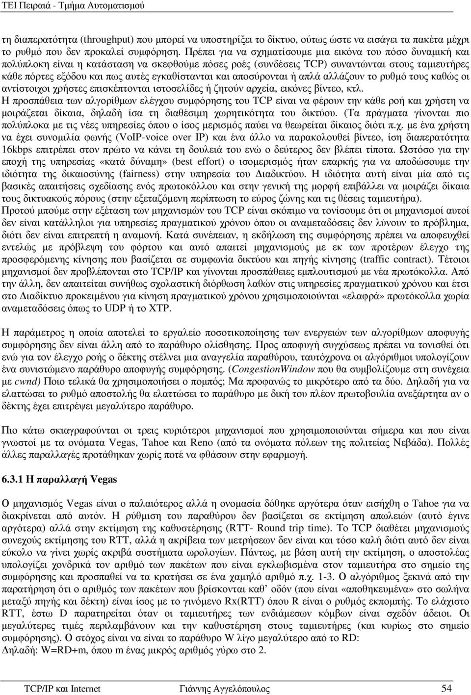 εγκαθίστανται και αποσύρονται ή απλά αλλάζουν το ρυθµό τους καθώς οι αντίστοιχοι χρήστες επισκέπτονται ιστοσελίδες ή ζητούν αρχεία, εικόνες βίντεο, κτλ.