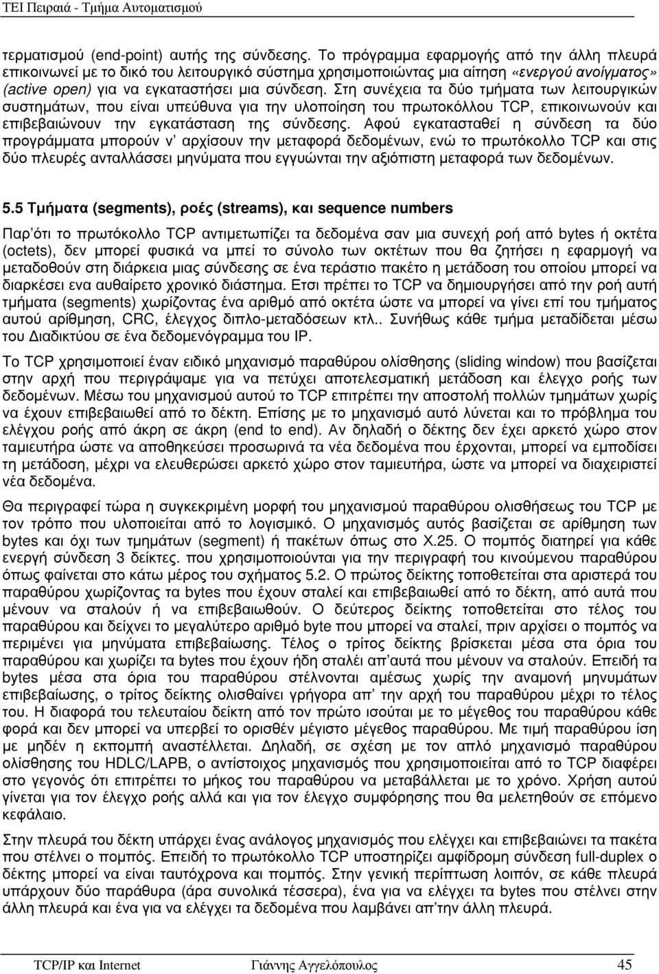 Στη συνέχεια τα δύο τµήµατα των λειτουργικών συστηµάτων, που είναι υπεύθυνα για την υλοποίηση του πρωτοκόλλου TCP, επικοινωνούν και επιβεβαιώνουν την εγκατάσταση της σύνδεσης.