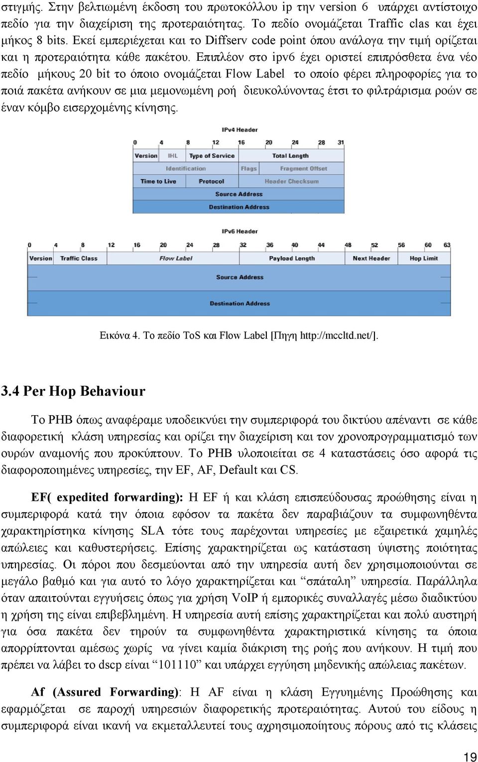 Επιπλέον στo ipv6 έχει οριστεί επιπρόσθετα ένα νέο πεδίο μήκους 20 bit το όποιο ονομάζεται Flow Label το οποίο φέρει πληροφορίες για το ποιά πακέτα ανήκουν σε μια μεμονωμένη ροή διευκολύνοντας έτσι