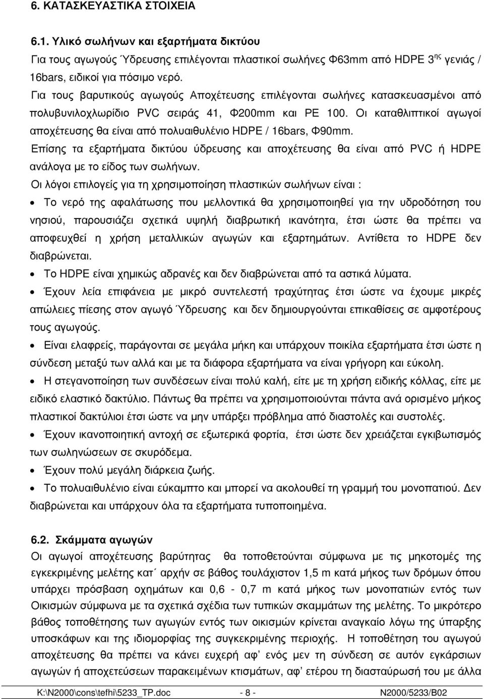 Οι καταθλιπτικοί αγωγοί αποχέτευσης θα είναι από πολυαιθυλένιο HDPE / 16bars, Φ90mm. Επίσης τα εξαρτήµατα δικτύου ύδρευσης και αποχέτευσης θα είναι από PVC ή HDPE ανάλογα µε το είδος των σωλήνων.