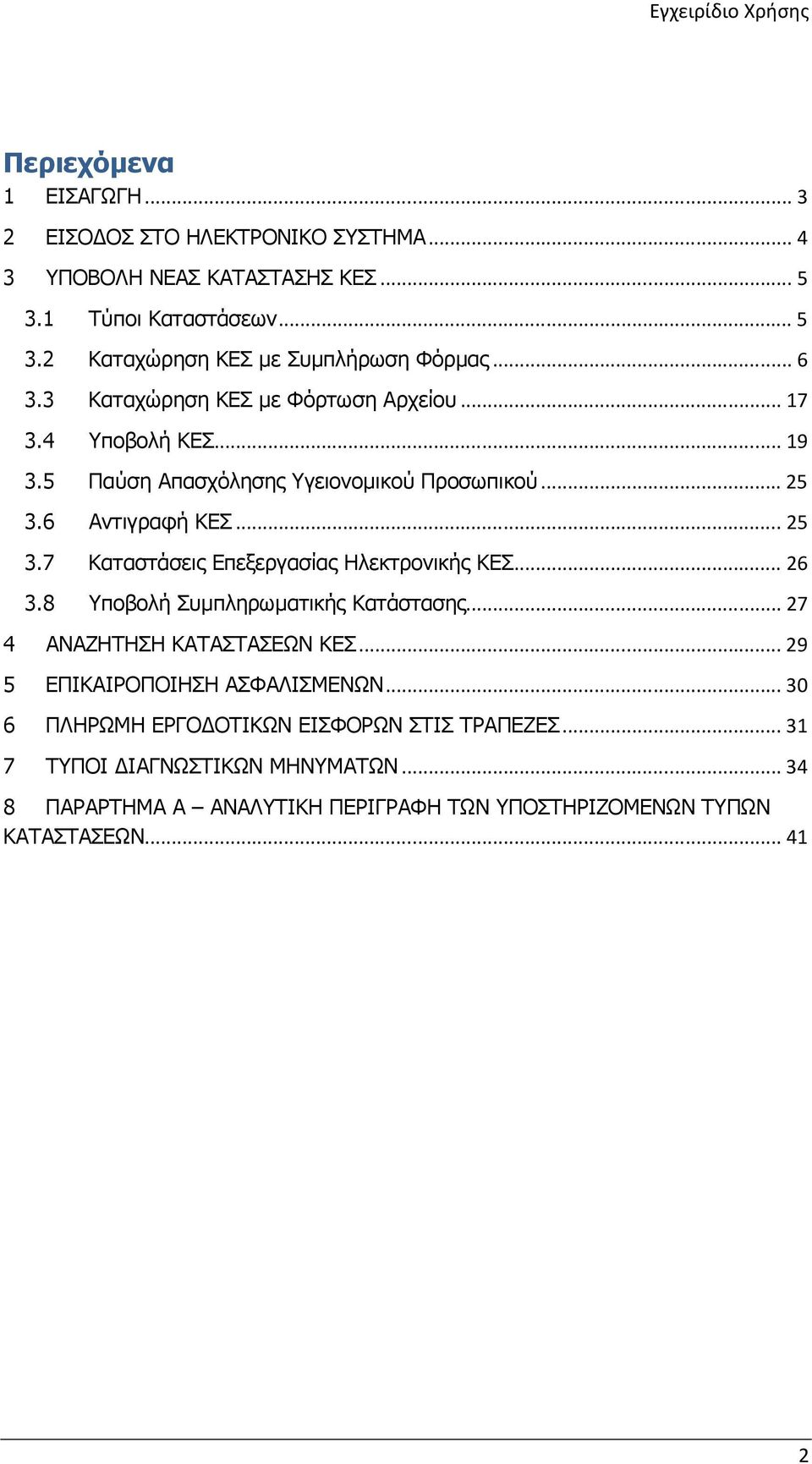 6 Αντιγραφή ΚΕΣ... 25 3.7 Καταστάσεις Επεξεργασίας Ηλεκτρονικής ΚΕΣ... 26 3.8 Υποβολή Συµπληρωµατικής Κατάστασης... 27 4 ΑΝΑΖΗΤΗΣΗ ΚΑΤΑΣΤΑΣΕΩΝ ΚΕΣ.