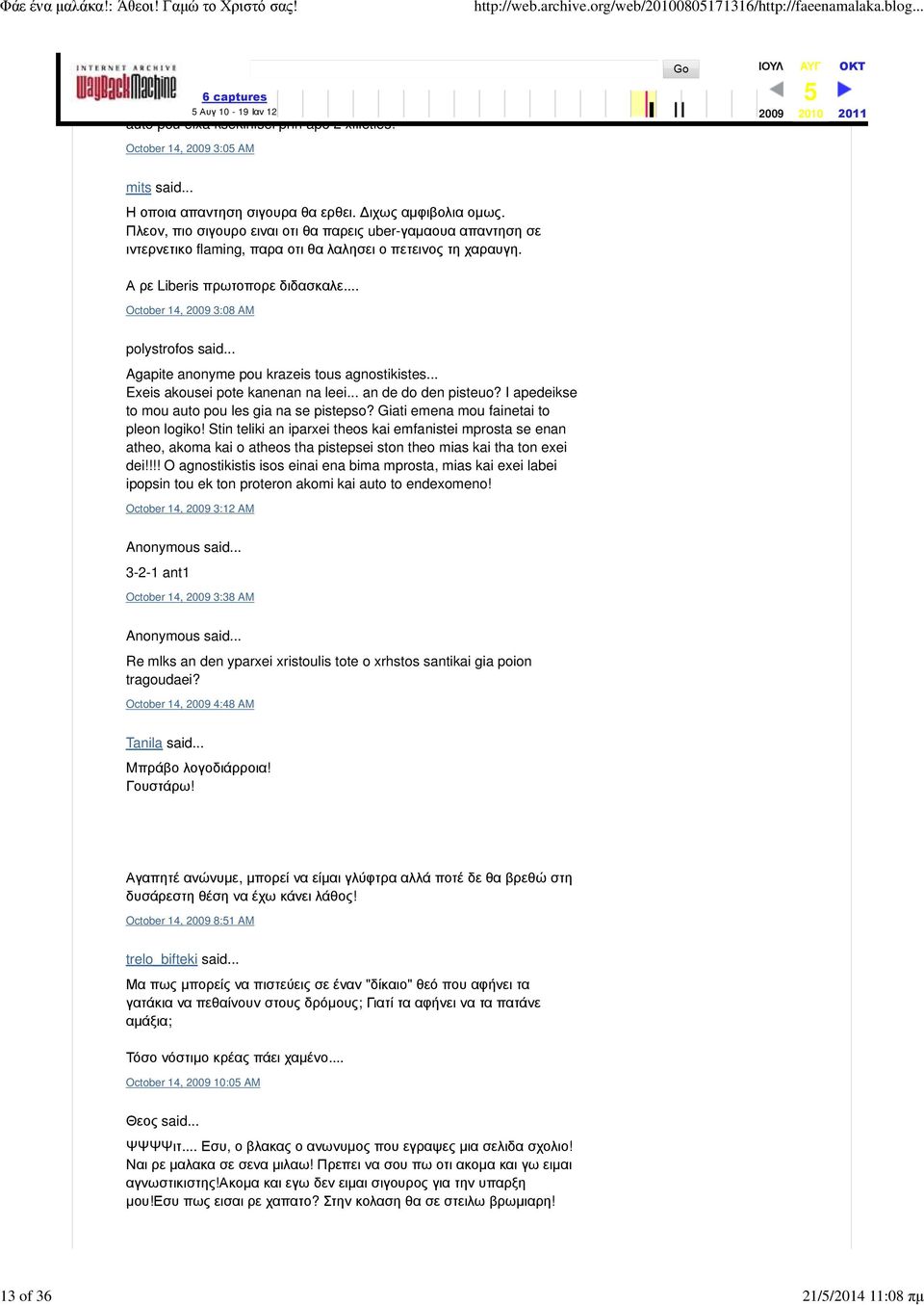 Α ρε Liberis πρωτοπορε διδασκαλε... October 14, 2009 3:08 AM polystrofos said... Agapite anonyme pou krazeis tous agnostikistes... Exeis akousei pote kanenan na leei... an de do den pisteuo?