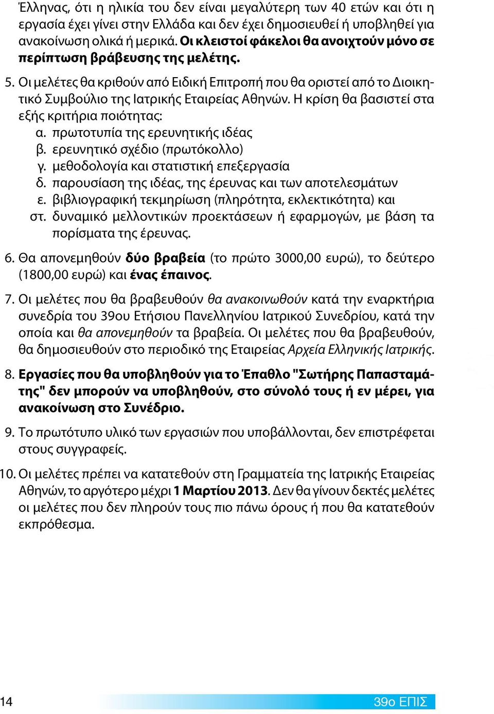 Η κρίση θα βασιστεί στα εξής κριτήρια ποιότητας: α. πρωτοτυπία της ερευνητικής ιδέας β. ερευνητικό σχέδιο (πρωτόκολλο) γ. μεθοδολογία και στατιστική επεξεργασία δ.