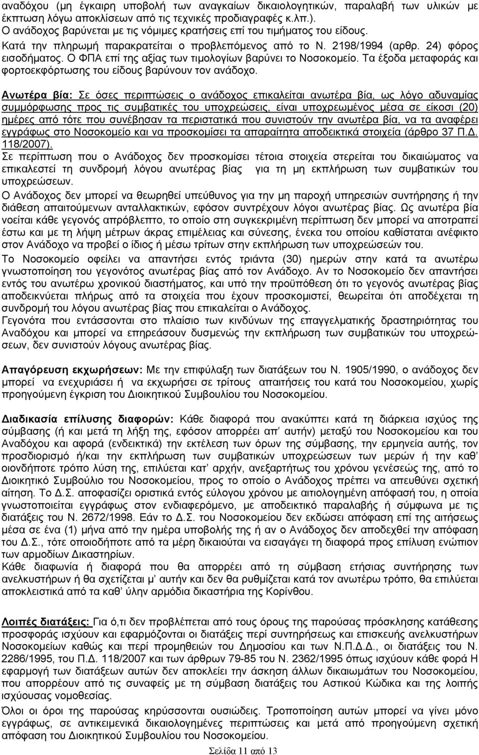 Ο ΦΠΑ επί της αξίας των τιμολογίων βαρύνει το Νοσοκομείο. Τα έξοδα μεταφοράς και φορτοεκφόρτωσης του είδους βαρύνουν τον ανάδοχο.