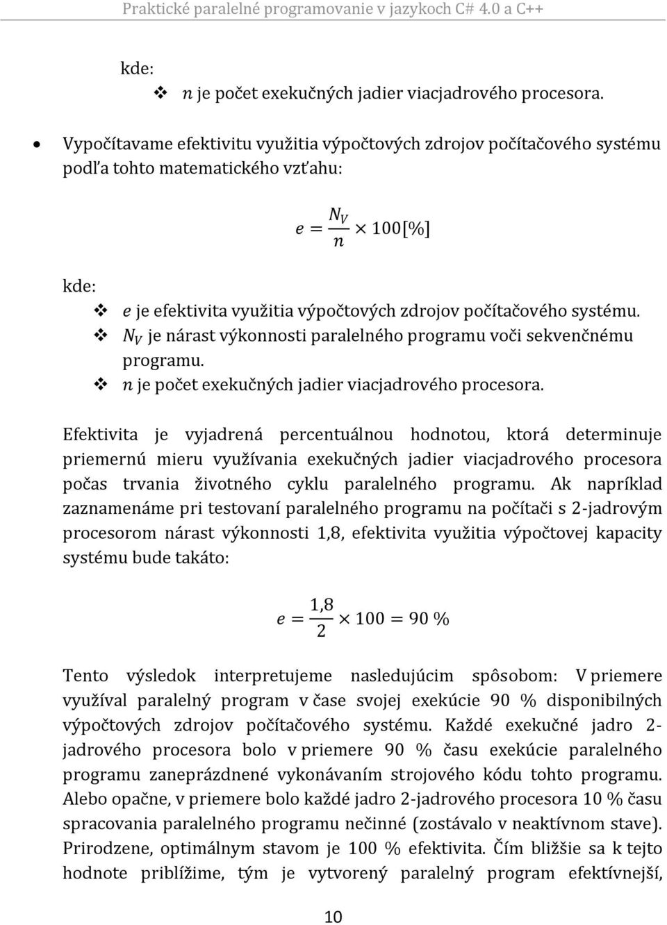 N V je nárast výkonnosti paralelného programu voči sekvenčnému programu. n je počet exekučných jadier viacjadrového procesora.