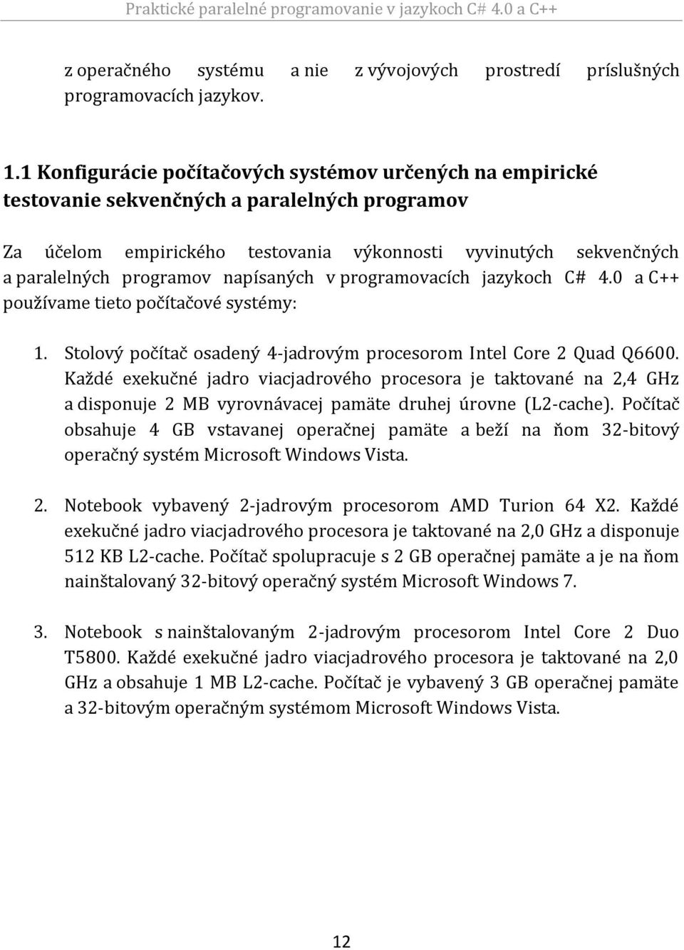 napísaných v programovacích jazykoch C# 4.0 a C++ používame tieto počítačové systémy: 1. Stolový počítač osadený 4-jadrovým procesorom Intel Core 2 Quad Q6600.