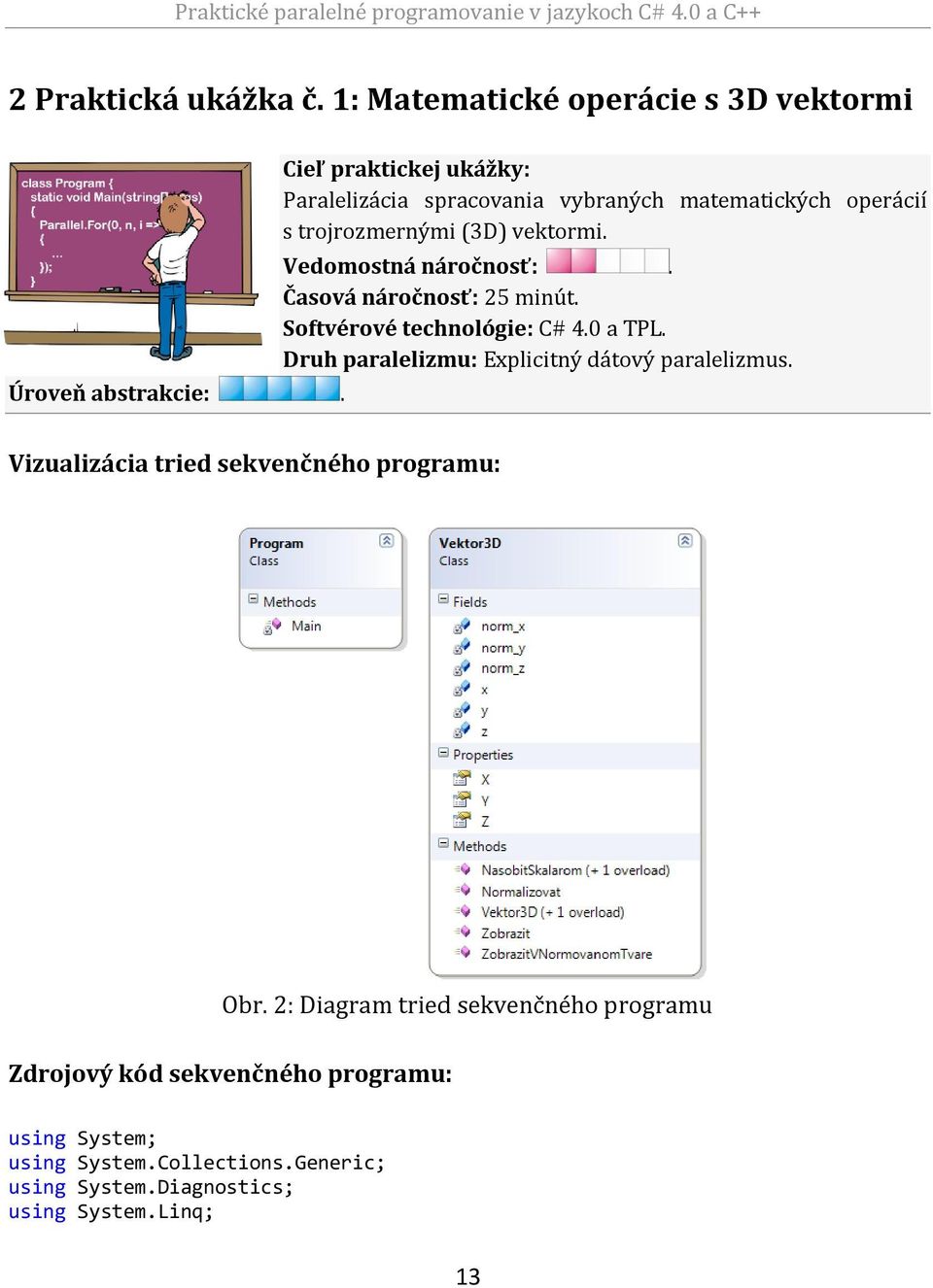 Časová náročnosť: 25 minút. Softvérové technológie: C# 4.0 a TPL. Druh paralelizmu: Explicitný dátový paralelizmus.