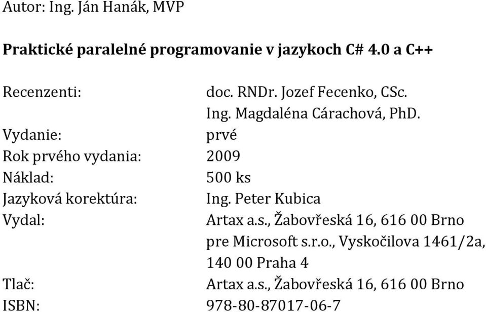 Vydanie: prvé Rok prvého vydania: 2009 Náklad: 500 ks Jazyková korektúra: Ing.