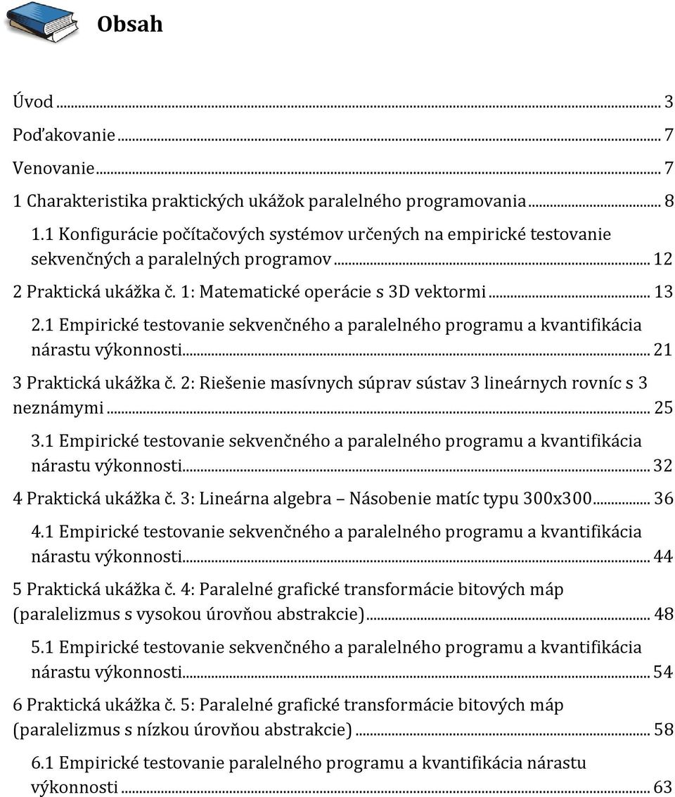 1 Empirické testovanie sekvenčného a paralelného programu a kvantifikácia nárastu výkonnosti... 21 3 Praktická ukážka č. 2: Riešenie masívnych súprav sústav 3 lineárnych rovníc s 3 neznámymi... 25 3.