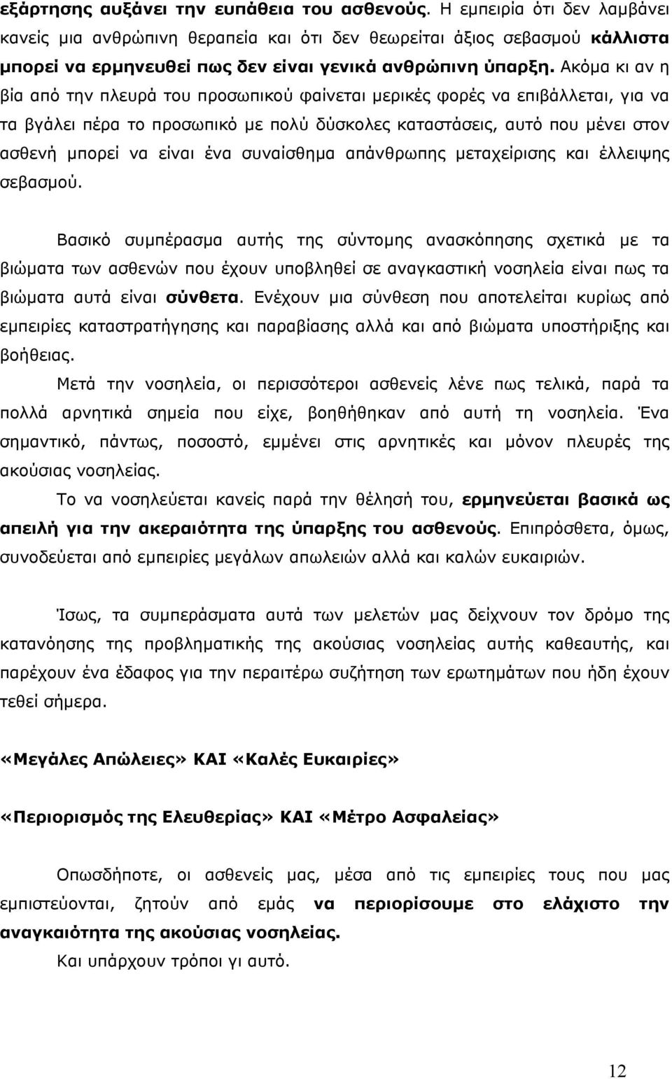 Ακόµα κι αν η βία από την πλευρά του προσωπικού φαίνεται µερικές φορές να επιβάλλεται, για να τα βγάλει πέρα το προσωπικό µε πολύ δύσκολες καταστάσεις, αυτό που µένει στον ασθενή µπορεί να είναι ένα