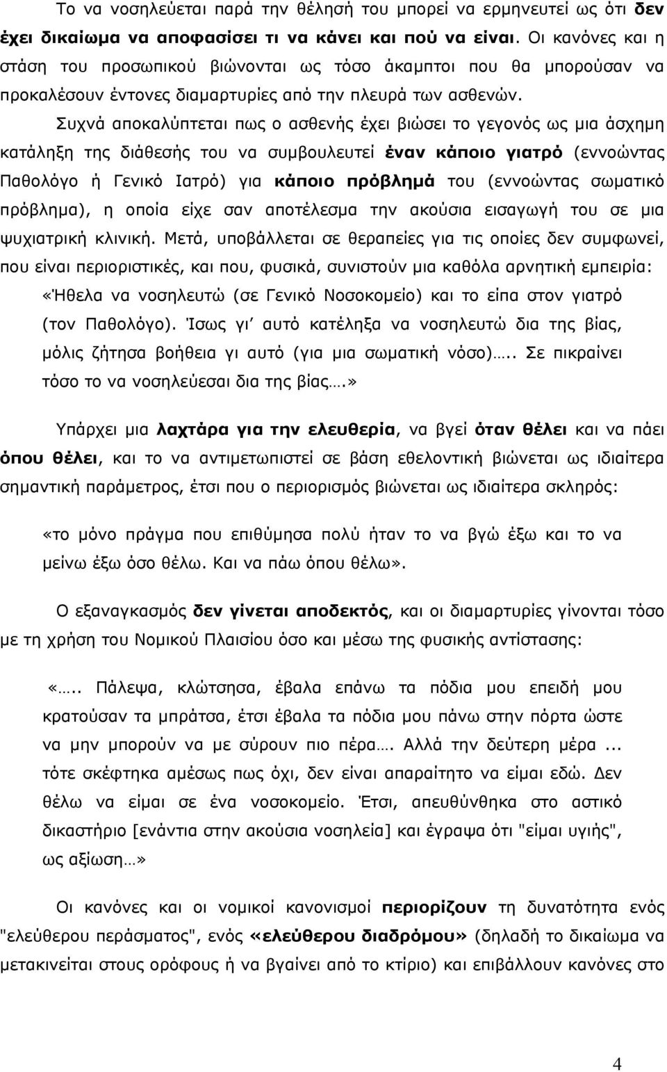 Συχνά αποκαλύπτεται πως ο ασθενής έχει βιώσει το γεγονός ως µια άσχηµη κατάληξη της διάθεσής του να συµβουλευτεί έναν κάποιο γιατρό (εννοώντας Παθολόγο ή Γενικό Ιατρό) για κάποιο πρόβληµά του