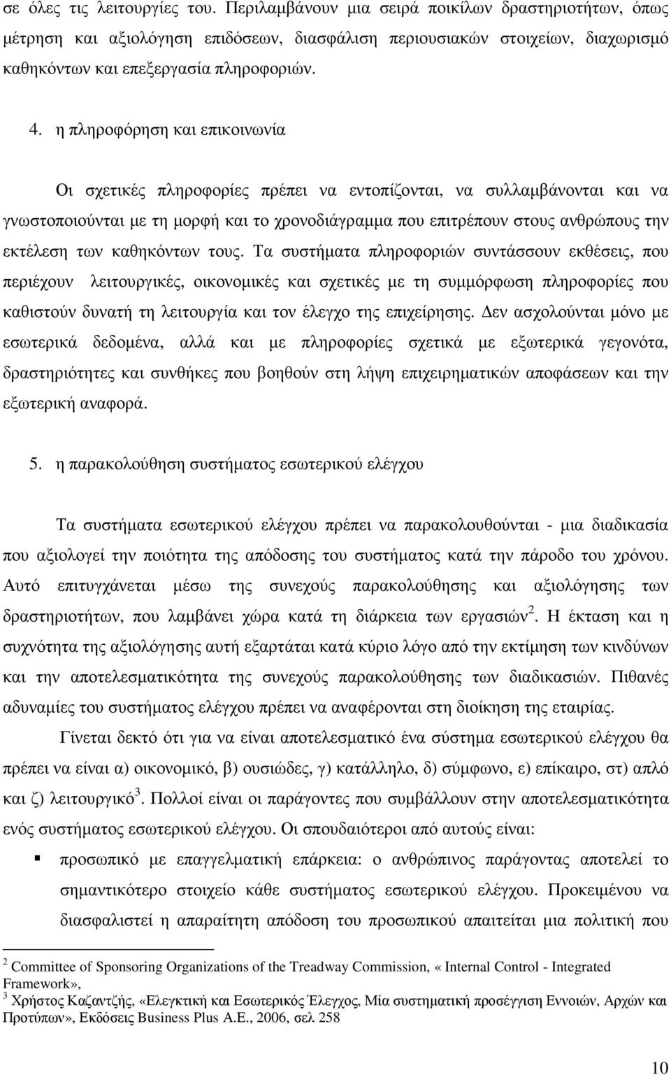 η πληροφόρηση και επικοινωνία Οι σχετικές πληροφορίες πρέπει να εντοπίζονται, να συλλαµβάνονται και να γνωστοποιούνται µε τη µορφή και το χρονοδιάγραµµα που επιτρέπουν στους ανθρώπους την εκτέλεση