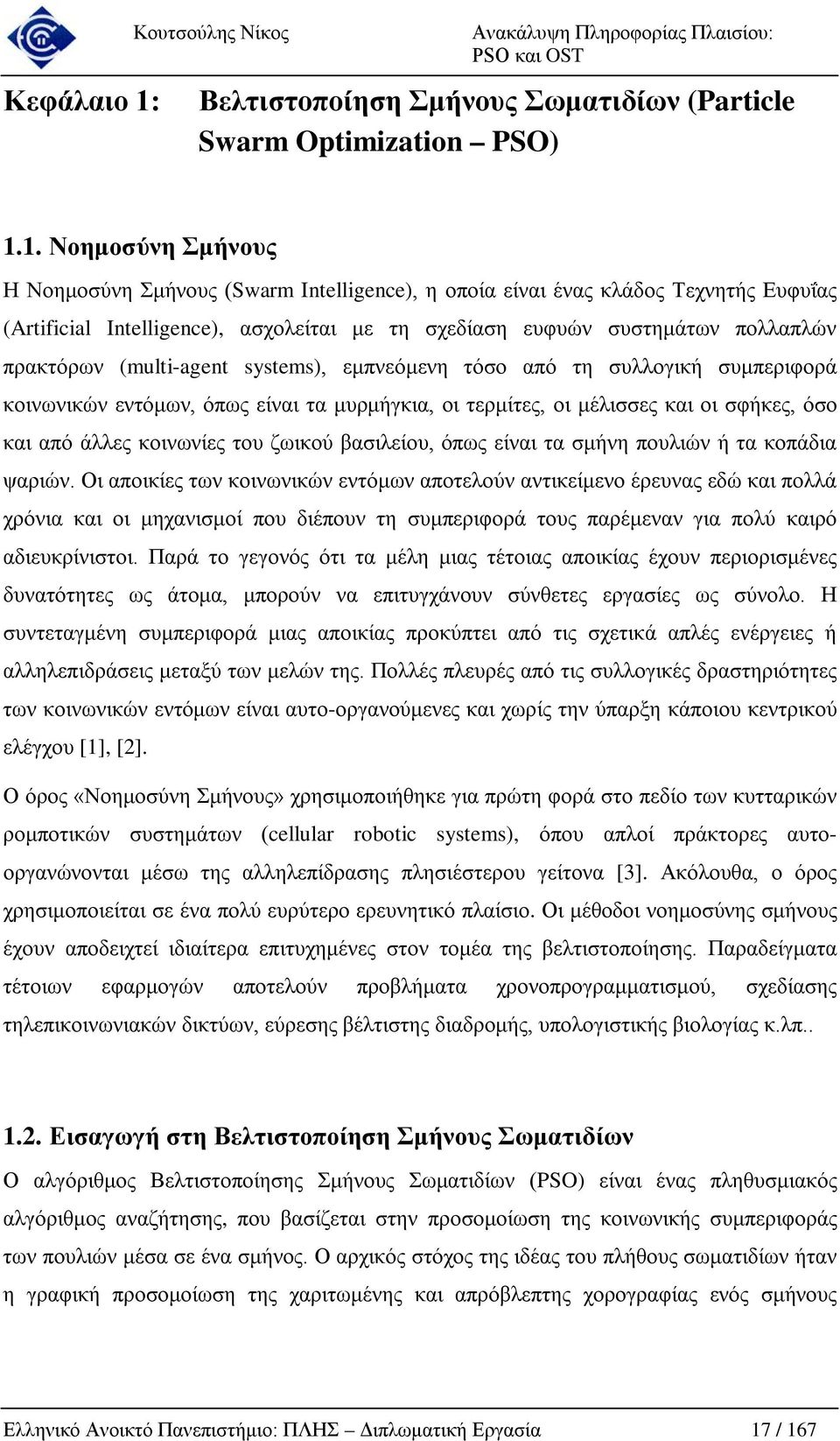 1. Νοημοσύνη Σμήνους Η Νοημοσύνη Σμήνους (Swarm Intellgence), η οποία είναι ένας κλάδος Τεχνητής Ευφυΐας (Artfcal Intellgence), ασχολείται με τη σχεδίαση ευφυών συστημάτων πολλαπλών πρακτόρων