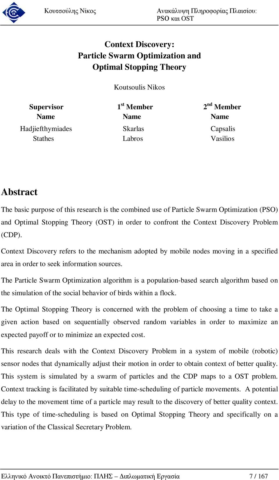 Context Dscovery refers to the mechansm adopted by moble nodes movng n a specfed area n order to seek nformaton sources.