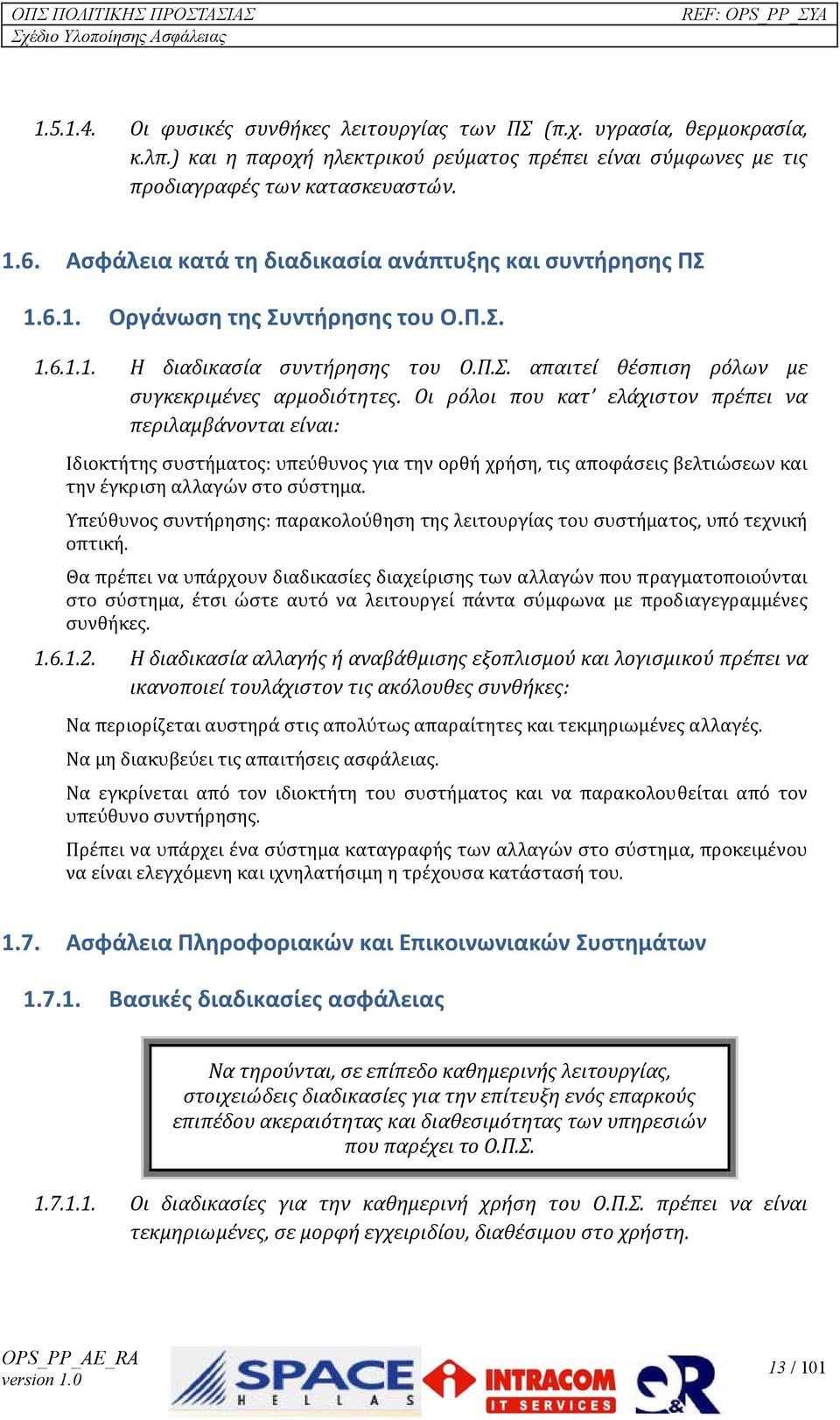 Οι ρόλοι που κατ ελάχιστον πρέπει να περιλαμβάνονται είναι: Ιδιοκτήτης συστήματος: υπεύθυνος για την ορθή χρήση, τις αποφάσεις βελτιώσεων και την έγκριση αλλαγών στο σύστημα.