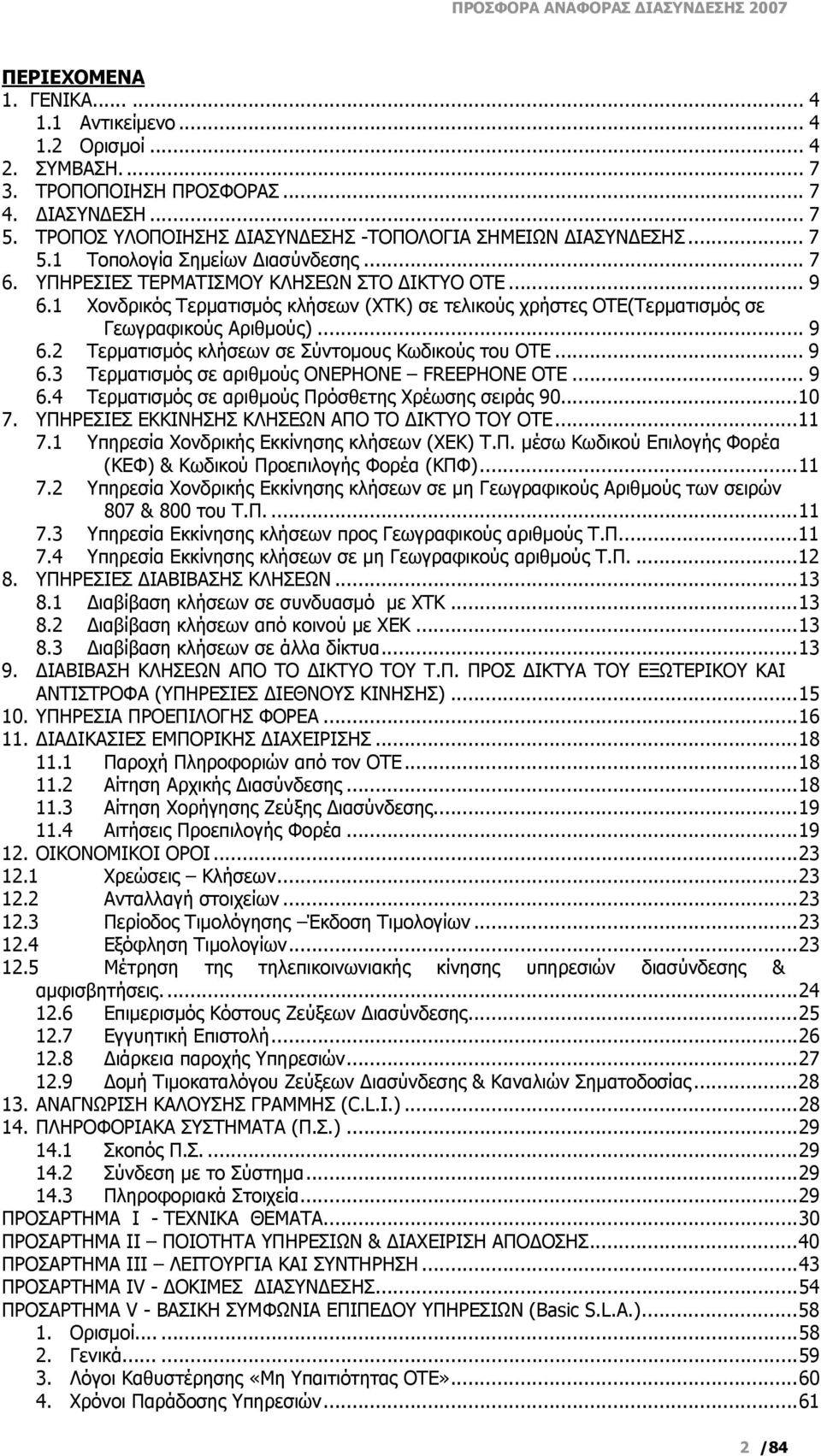 .. 9 6.2 Τερματισμός κλήσεων σε Σύντομους Κωδικούς του ΟΤΕ... 9 6.3 Τερματισμός σε αριθμούς ONEPHONE FREEPHONE OTE... 9 6.4 Τερματισμός σε αριθμούς Πρόσθετης Χρέωσης σειράς 90...10 7.