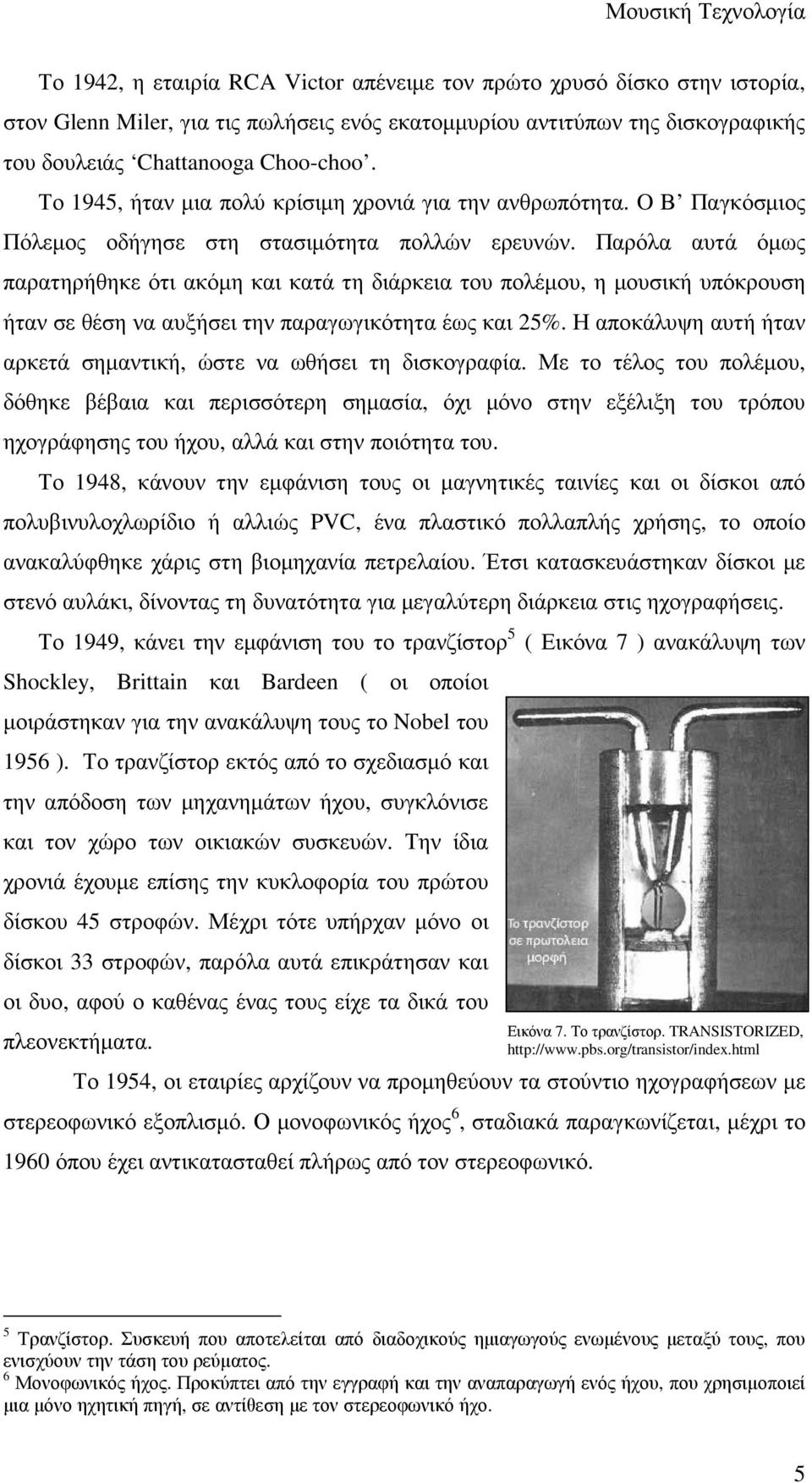 Παρόλα αυτά όµως παρατηρήθηκε ότι ακόµη και κατά τη διάρκεια του πολέµου, η µουσική υπόκρουση ήταν σε θέση να αυξήσει την παραγωγικότητα έως και 25%.