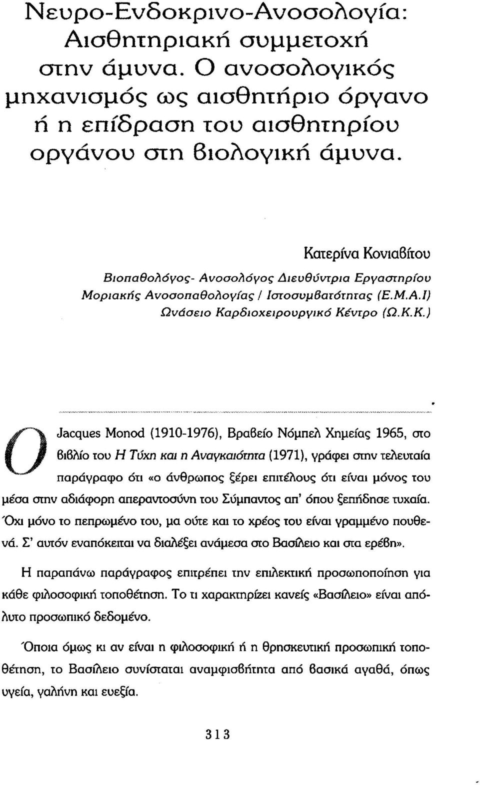 ) Jacques Monod (1910-1976), Βραβείο Νόμπελ Χημείας 1965, στο 6ι6λίο του Η Τύχη και η Αναγκαιότητα (1971), γράφει στην τελευταία παράγραφο ότι «ο άνθρωπος ξέρει επιτέλους ότι είναι μόνος του μέσα