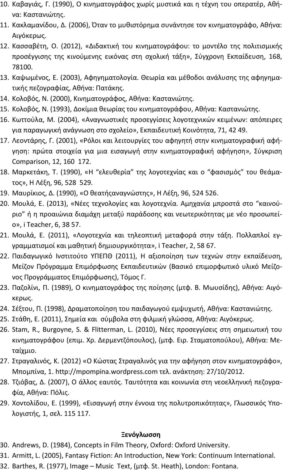 (2003), Αφηγηματολογία. Θεωρία και μέθοδοι ανάλυσης της αφηγηματικής πεζογραφίας, Αθήνα: Πατάκης. 14. Κολοβός, Ν. (2000), Κινηματογράφος, Αθήνα: Καστανιώτης. 15. Κολοβός, Ν. (1993), Δοκίμια θεωρίας του κινηματογράφου, Αθήνα: Καστανιώτης.